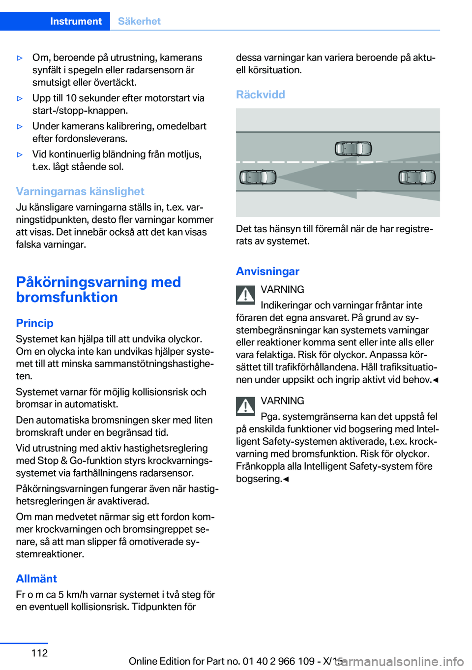 BMW 3 SERIES 2016 InstruktionsbÖcker (in Swedish) ▷Om, beroende på utrustning, kamerans
synfält i spegeln eller radarsensorn är
smutsigt eller övertäckt.▷Upp till 10 sekunder efter motorstart via
start-/stopp-knappen.▷Under kamerans kalibr BMW 3 SERIES 2016 InstruktionsbÖcker (in Swedish) ▷Om, beroende på utrustning, kamerans
synfält i spegeln eller radarsensorn är
smutsigt eller övertäckt.▷Upp till 10 sekunder efter motorstart via
start-/stopp-knappen.▷Under kamerans kalibr