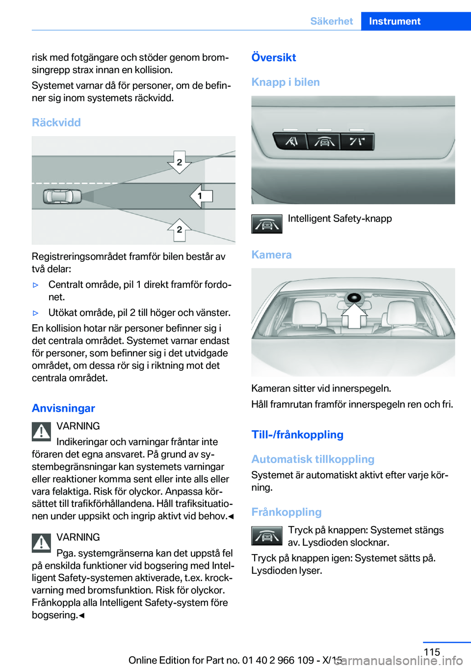 BMW 3 SERIES 2016 InstruktionsbÖcker (in Swedish) risk med fotgängare och stöder genom brom‐
singrepp strax innan en kollision.
Systemet varnar då för personer, om de befin‐
ner sig inom systemets räckvidd.
Räckvidd
Registreringsområdet fr BMW 3 SERIES 2016 InstruktionsbÖcker (in Swedish) risk med fotgängare och stöder genom brom‐
singrepp strax innan en kollision.
Systemet varnar då för personer, om de befin‐
ner sig inom systemets räckvidd.
Räckvidd
Registreringsområdet fr