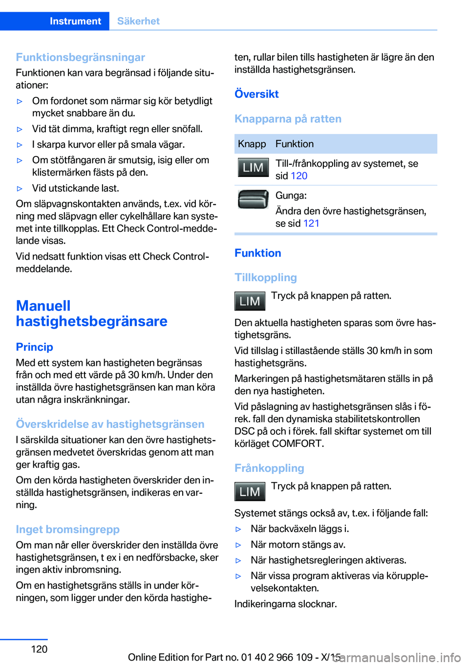 BMW 3 SERIES 2016 InstruktionsbÖcker (in Swedish) FunktionsbegränsningarFunktionen kan vara begränsad i följande situ‐
ationer:▷Om fordonet som närmar sig kör betydligt
mycket snabbare än du.▷Vid tät dimma, kraftigt regn eller snöfall. BMW 3 SERIES 2016 InstruktionsbÖcker (in Swedish) FunktionsbegränsningarFunktionen kan vara begränsad i följande situ‐
ationer:▷Om fordonet som närmar sig kör betydligt
mycket snabbare än du.▷Vid tät dimma, kraftigt regn eller snöfall.