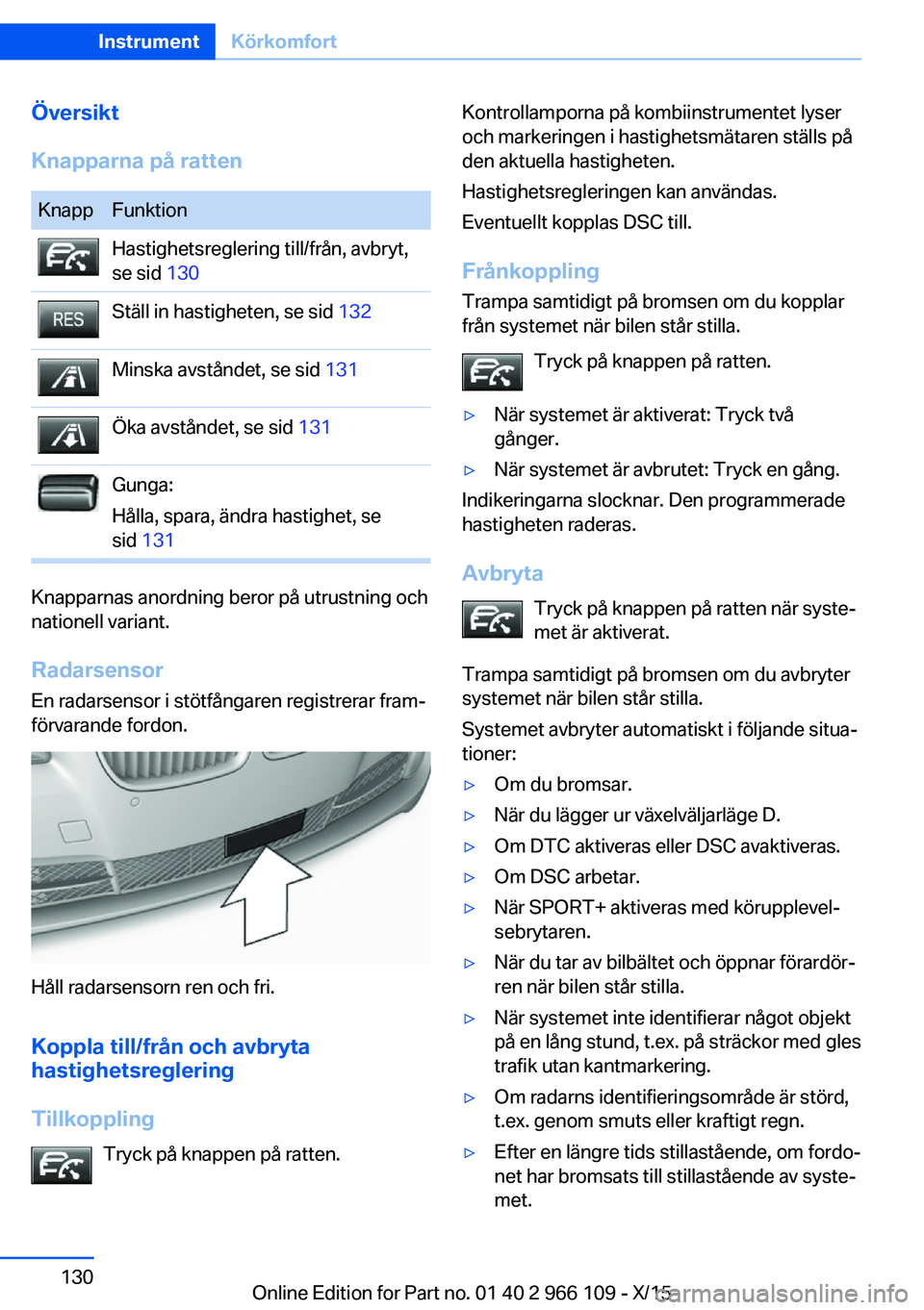 BMW 3 SERIES 2016  InstruktionsbÖcker (in Swedish) Översikt
Knapparna på rattenKnappFunktionHastighetsreglering till/från, avbryt,
se sid  130Ställ in hastigheten, se sid  132Minska avståndet, se sid 131Öka avståndet, se sid 131Gunga:
Hålla, s