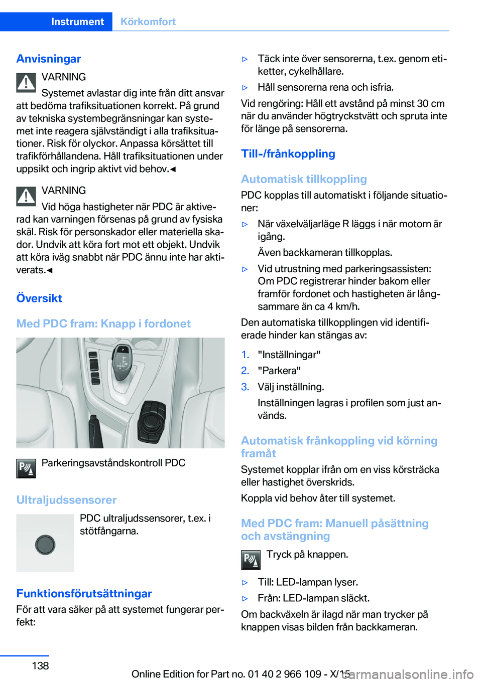 BMW 3 SERIES 2016  InstruktionsbÖcker (in Swedish) AnvisningarVARNING
Systemet avlastar dig inte från ditt ansvar
att bedöma trafiksituationen korrekt. På grund
av tekniska systembegränsningar kan syste‐
met inte reagera självständigt i alla t