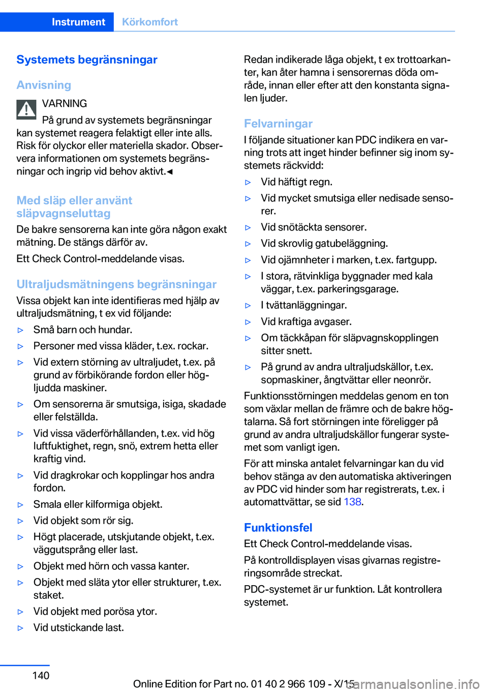 BMW 3 SERIES 2016  InstruktionsbÖcker (in Swedish) Systemets begränsningar
Anvisning VARNING
På grund av systemets begränsningar
kan systemet reagera felaktigt eller inte alls.
Risk för olyckor eller materiella skador. Obser‐
vera informationen 