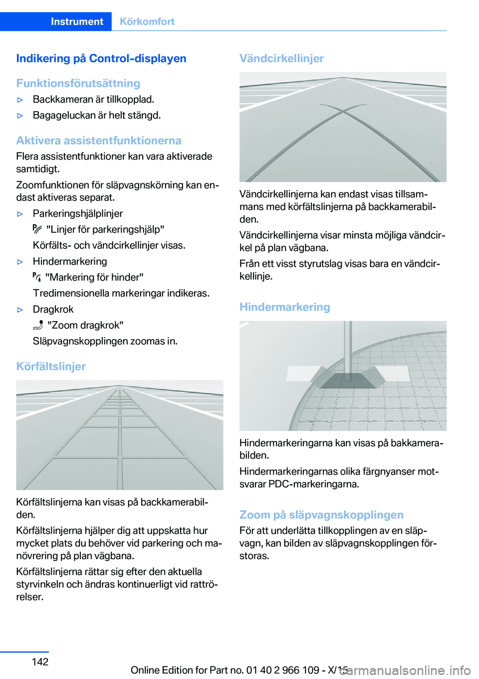 BMW 3 SERIES 2016  InstruktionsbÖcker (in Swedish) Indikering på Control-displayen
Funktionsförutsättning▷Backkameran är tillkopplad.▷Bagageluckan är helt stängd.
Aktivera assistentfunktionerna
Flera assistentfunktioner kan vara aktiverade
s