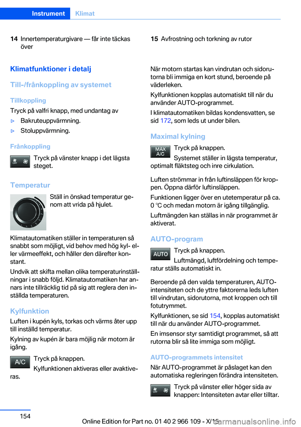 BMW 3 SERIES 2016 InstruktionsbÖcker (in Swedish) 14Innertemperaturgivare — får inte täckas
över15Avfrostning och torkning av rutorKlimatfunktioner i detalj
Till-/frånkoppling av systemet Tillkoppling
Tryck på valfri knapp, med undantag av▷B BMW 3 SERIES 2016 InstruktionsbÖcker (in Swedish) 14Innertemperaturgivare — får inte täckas
över15Avfrostning och torkning av rutorKlimatfunktioner i detalj
Till-/frånkoppling av systemet Tillkoppling
Tryck på valfri knapp, med undantag av▷B