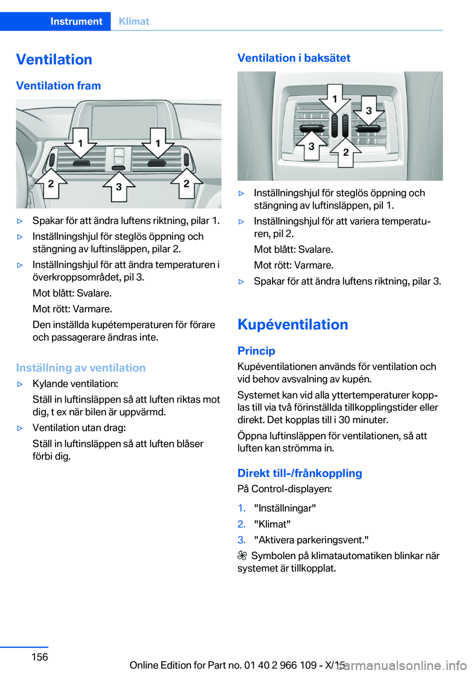 BMW 3 SERIES 2016 InstruktionsbÖcker (in Swedish) VentilationVentilation fram▷Spakar för att ändra luftens riktning, pilar 1.▷Inställningshjul för steglös öppning och
stängning av luftinsläppen, pilar 2.▷Inställningshjul för att ändr BMW 3 SERIES 2016 InstruktionsbÖcker (in Swedish) VentilationVentilation fram▷Spakar för att ändra luftens riktning, pilar 1.▷Inställningshjul för steglös öppning och
stängning av luftinsläppen, pilar 2.▷Inställningshjul för att ändr
