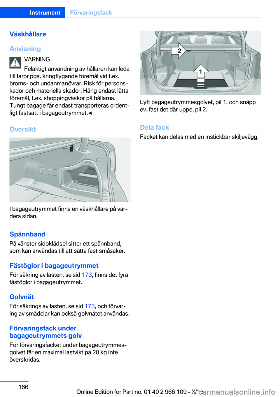 BMW 3 SERIES 2016 InstruktionsbÖcker (in Swedish) Väskhållare
Anvisning VARNING
Felaktigt användning av hållaren kan leda
till faror pga. kringflygande föremål vid t.ex.
broms- och undanmanövrar. Risk för persons‐
kador och materiella skado BMW 3 SERIES 2016 InstruktionsbÖcker (in Swedish) Väskhållare
Anvisning VARNING
Felaktigt användning av hållaren kan leda
till faror pga. kringflygande föremål vid t.ex.
broms- och undanmanövrar. Risk för persons‐
kador och materiella skado