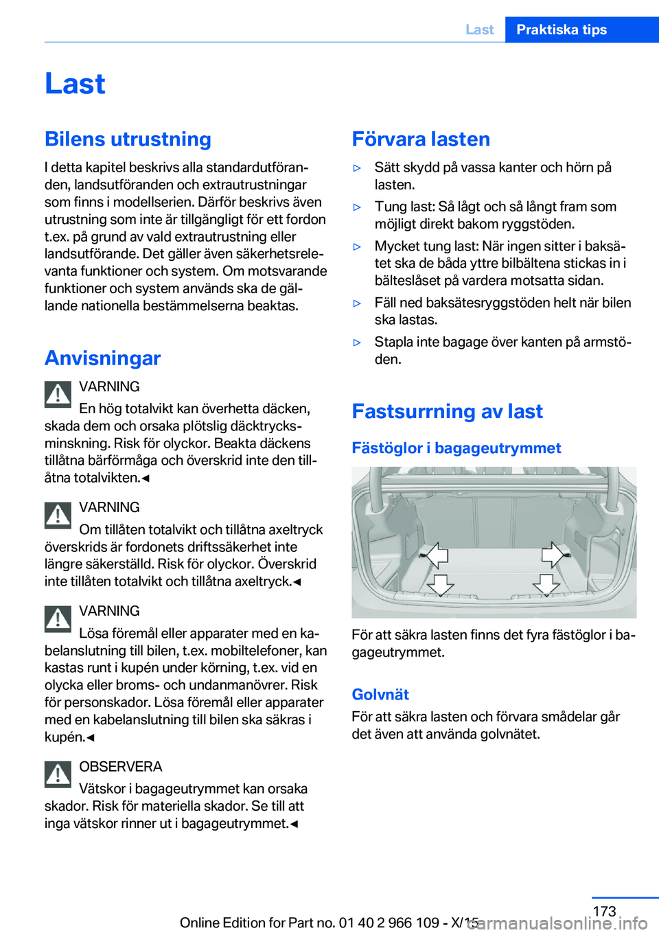 BMW 3 SERIES 2016 InstruktionsbÖcker (in Swedish) LastBilens utrustningI detta kapitel beskrivs alla standardutföran‐
den, landsutföranden och extrautrustningar
som finns i modellserien. Därför beskrivs även
utrustning som inte är tillgängli BMW 3 SERIES 2016 InstruktionsbÖcker (in Swedish) LastBilens utrustningI detta kapitel beskrivs alla standardutföran‐
den, landsutföranden och extrautrustningar
som finns i modellserien. Därför beskrivs även
utrustning som inte är tillgängli