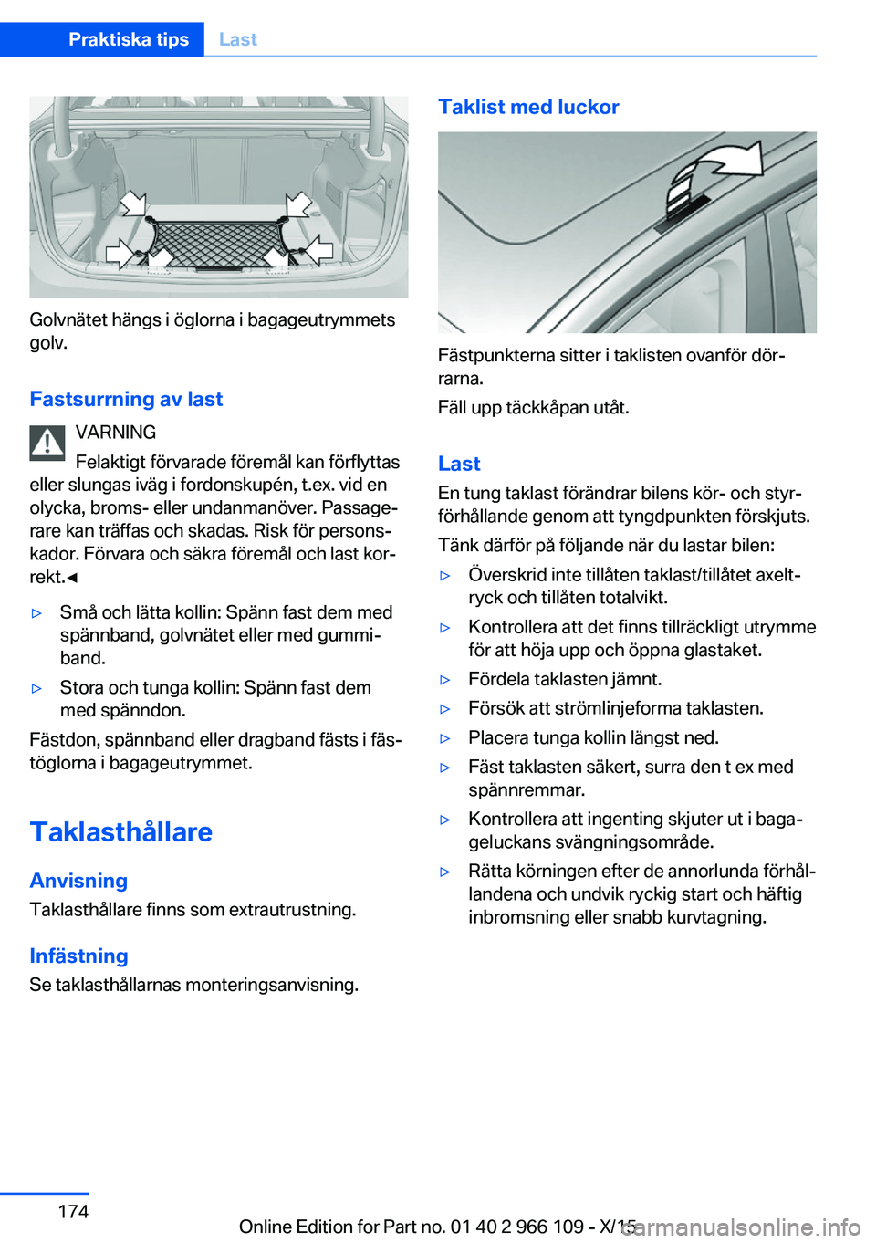 BMW 3 SERIES 2016 InstruktionsbÖcker (in Swedish) Golvnätet hängs i öglorna i bagageutrymmets
golv.
Fastsurrning av last VARNING
Felaktigt förvarade föremål kan förflyttas
eller slungas iväg i fordonskupén, t.ex. vid en
olycka, broms- eller BMW 3 SERIES 2016 InstruktionsbÖcker (in Swedish) Golvnätet hängs i öglorna i bagageutrymmets
golv.
Fastsurrning av last VARNING
Felaktigt förvarade föremål kan förflyttas
eller slungas iväg i fordonskupén, t.ex. vid en
olycka, broms- eller