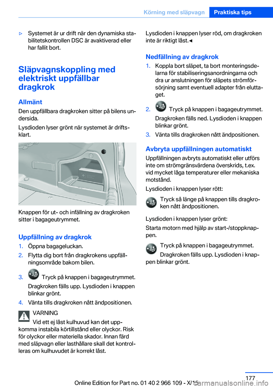 BMW 3 SERIES 2016 InstruktionsbÖcker (in Swedish) ▷Systemet är ur drift när den dynamiska sta‐
bilitetskontrollen DSC är avaktiverad eller
har fallit bort.
Släpvagnskoppling med
elektriskt uppfällbar
dragkrok
Allmänt Den uppfällbara dragkr BMW 3 SERIES 2016 InstruktionsbÖcker (in Swedish) ▷Systemet är ur drift när den dynamiska sta‐
bilitetskontrollen DSC är avaktiverad eller
har fallit bort.
Släpvagnskoppling med
elektriskt uppfällbar
dragkrok
Allmänt Den uppfällbara dragkr