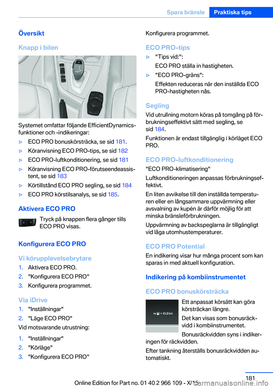 BMW 3 SERIES 2016  InstruktionsbÖcker (in Swedish) Översikt
Knapp i bilen
Systemet omfattar följande EfficientDynamics-
funktioner och -indikeringar:
▷ECO PRO bonuskörsträcka, se sid  181.▷Köranvisning ECO PRO-tips, se sid  182▷ECO PRO-luft