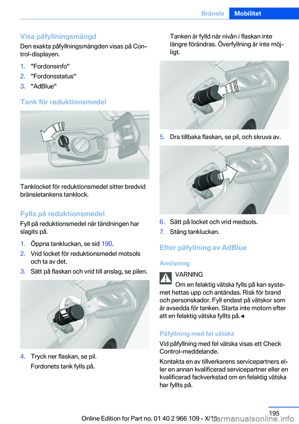 BMW 3 SERIES 2016  InstruktionsbÖcker (in Swedish) Visa påfyllningsmängdDen exakta påfyllningsmängden visas på Con‐
trol-displayen.1."Fordonsinfo"2."Fordonsstatus"3."AdBlue"
Tank för reduktionsmedel
Tanklocket för redu