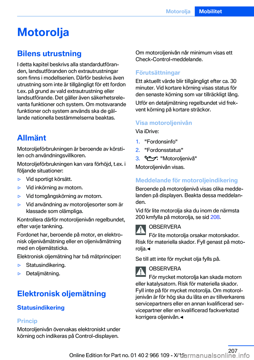 BMW 3 SERIES 2016  InstruktionsbÖcker (in Swedish) MotoroljaBilens utrustningI detta kapitel beskrivs alla standardutföran‐
den, landsutföranden och extrautrustningar
som finns i modellserien. Därför beskrivs även
utrustning som inte är tillg