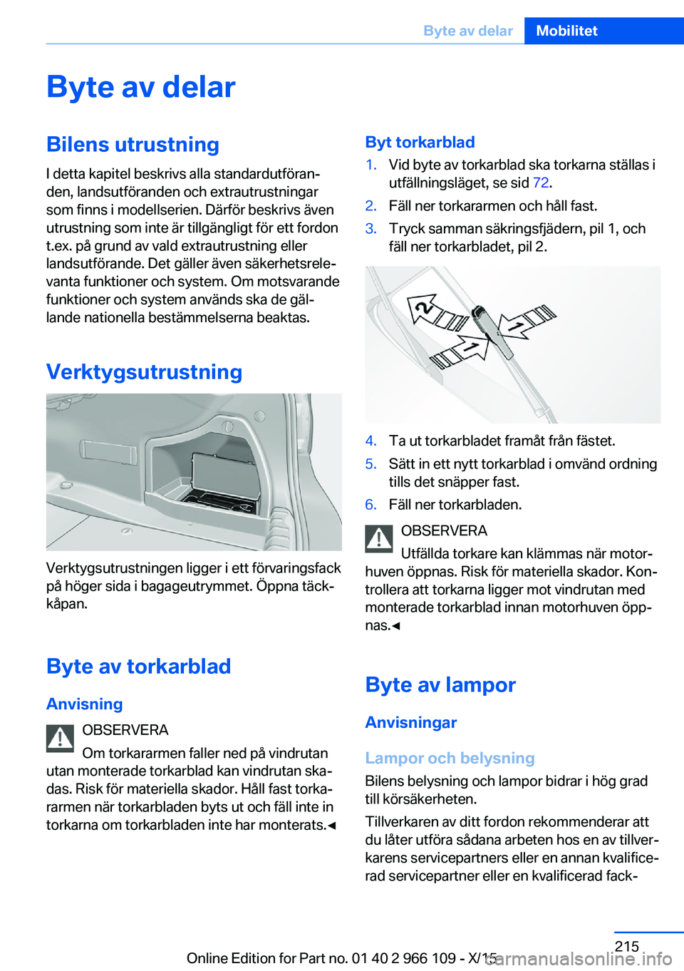 BMW 3 SERIES 2016  InstruktionsbÖcker (in Swedish) Byte av delarBilens utrustning
I detta kapitel beskrivs alla standardutföran‐
den, landsutföranden och extrautrustningar
som finns i modellserien. Därför beskrivs även
utrustning som inte är t