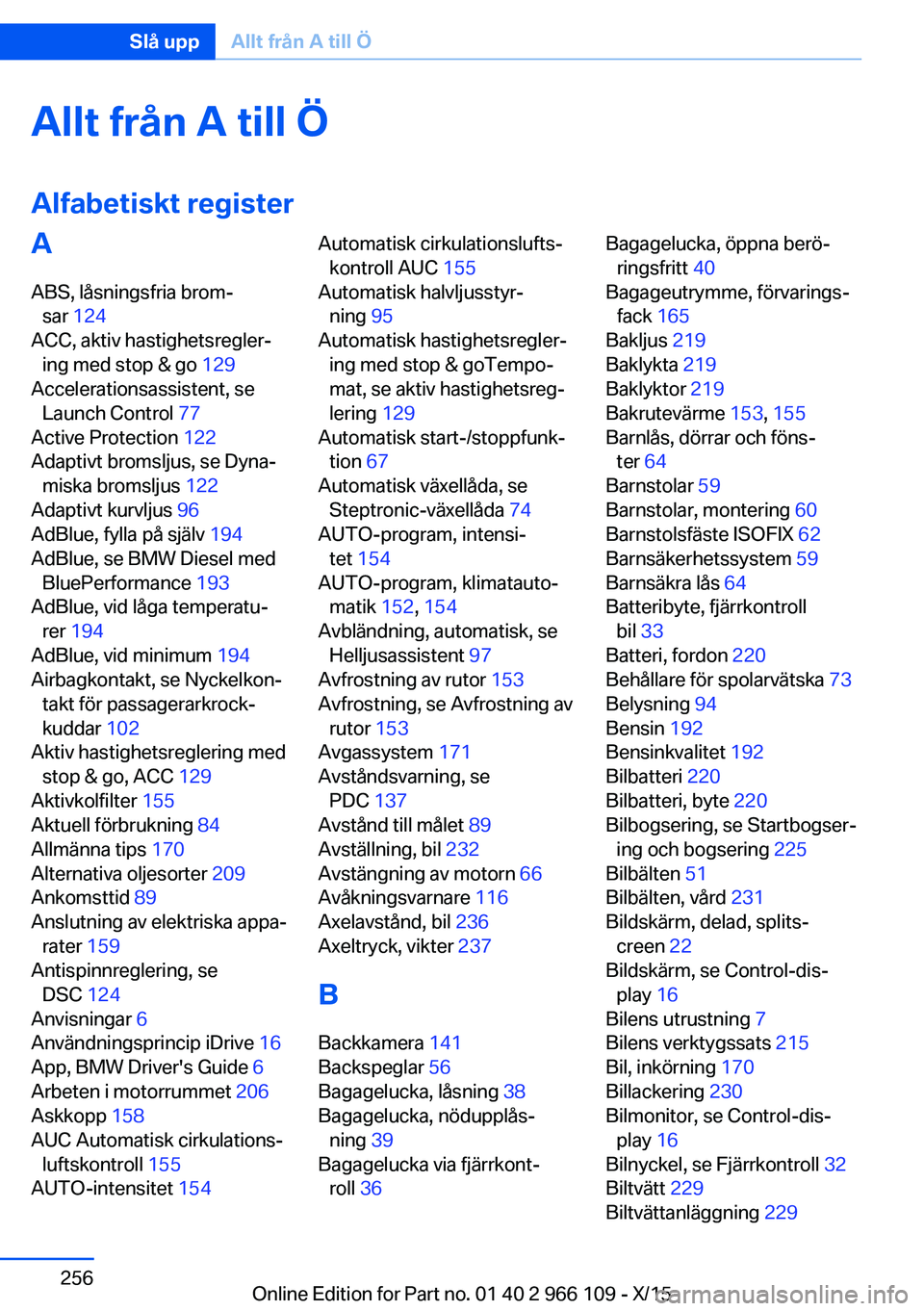 BMW 3 SERIES 2016  InstruktionsbÖcker (in Swedish) Allt från A till Ö
Alfabetiskt registerA ABS, låsningsfria brom‐ sar  124  
ACC, aktiv hastighetsregler‐ ing med stop & go  129 
Accelerationsassistent, se Launch Control  77 
Active Protection