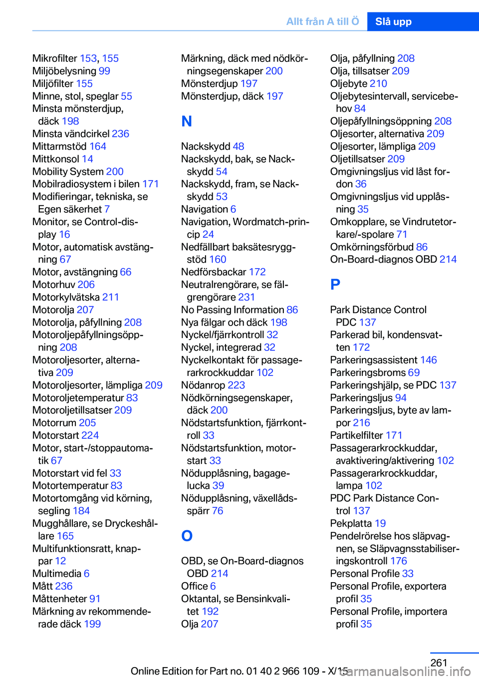 BMW 3 SERIES 2016 InstruktionsbÖcker (in Swedish) Mikrofilter 153, 155
Miljöbelysning 99
Miljöfilter 155
Minne, stol, speglar 55
Minsta mönsterdjup, däck 198
Minsta vändcirkel 236
Mittarmstöd 164
Mittkonsol 14
Mobility System 2 BMW 3 SERIES 2016 InstruktionsbÖcker (in Swedish) Mikrofilter 153, 155
Miljöbelysning 99
Miljöfilter 155
Minne, stol, speglar 55
Minsta mönsterdjup, däck 198
Minsta vändcirkel 236
Mittarmstöd 164
Mittkonsol 14
Mobility System 2