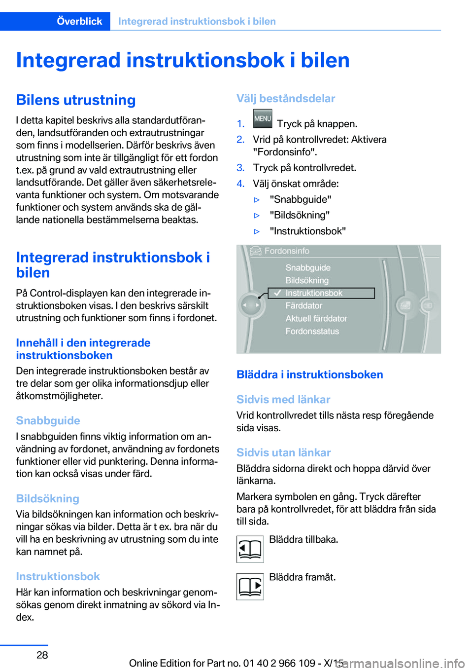 BMW 3 SERIES 2016 InstruktionsbÖcker (in Swedish) Integrerad instruktionsbok i bilenBilens utrustningI detta kapitel beskrivs alla standardutföran‐
den, landsutföranden och extrautrustningar
som finns i modellserien. Därför beskrivs även
utrus BMW 3 SERIES 2016 InstruktionsbÖcker (in Swedish) Integrerad instruktionsbok i bilenBilens utrustningI detta kapitel beskrivs alla standardutföran‐
den, landsutföranden och extrautrustningar
som finns i modellserien. Därför beskrivs även
utrus