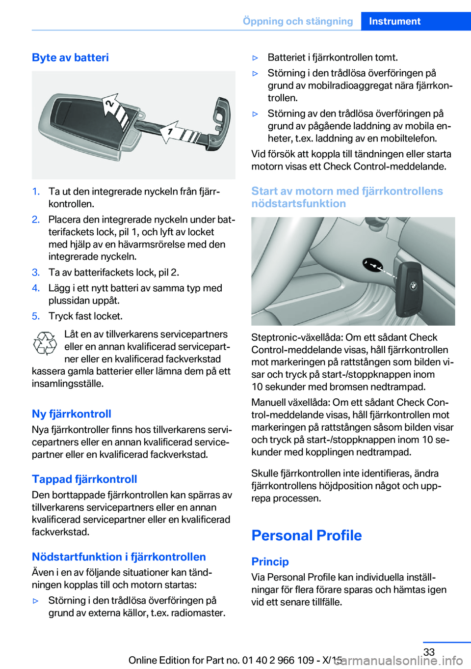 BMW 3 SERIES 2016  InstruktionsbÖcker (in Swedish) Byte av batteri1.Ta ut den integrerade nyckeln från fjärr‐
kontrollen.2.Placera den integrerade nyckeln under bat‐
terifackets lock, pil 1, och lyft av locket
med hjälp av en hävarmsrörelse m
