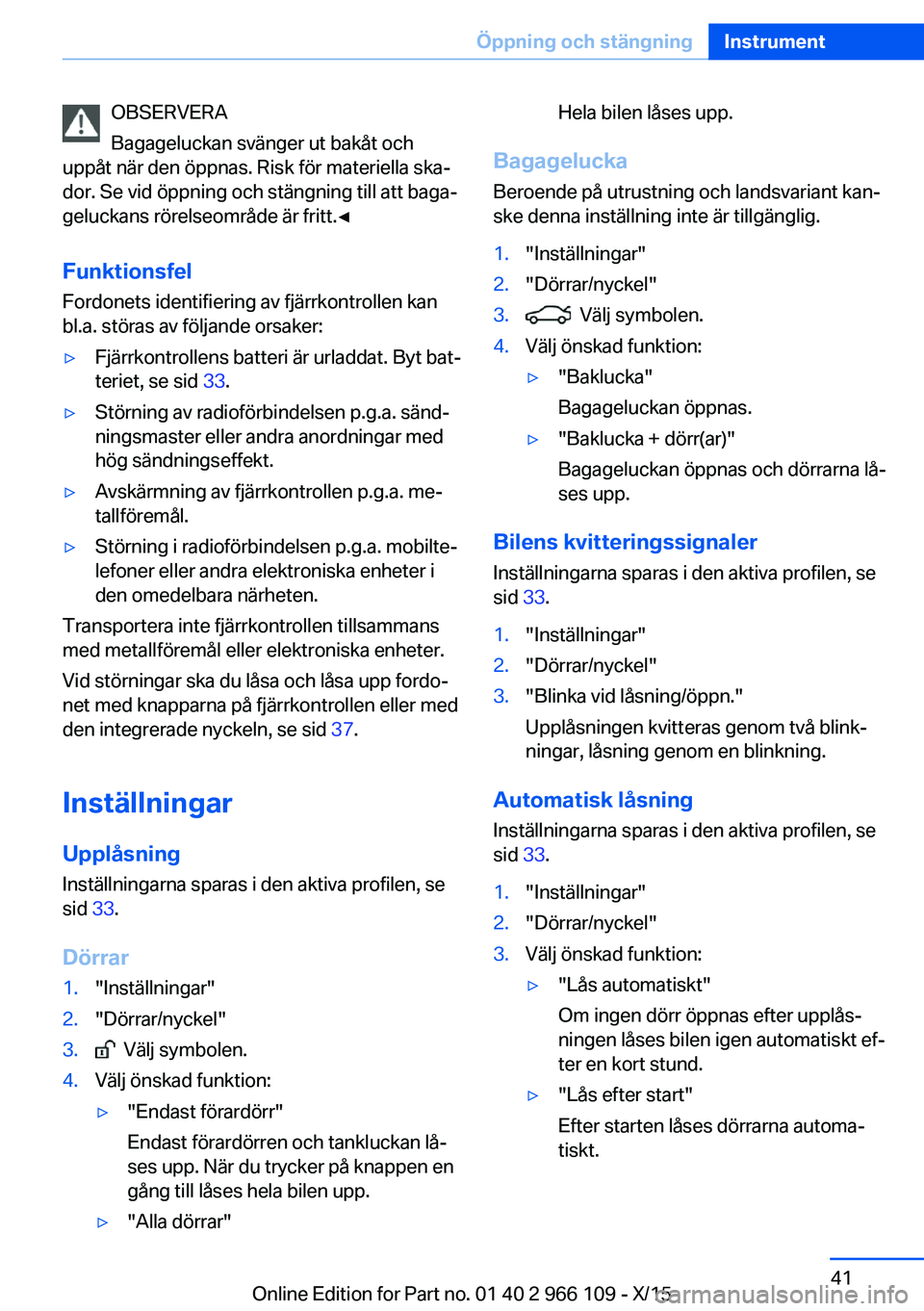 BMW 3 SERIES 2016  InstruktionsbÖcker (in Swedish) OBSERVERA
Bagageluckan svänger ut bakåt och
uppåt när den öppnas. Risk för materiella ska‐
dor. Se vid öppning och stängning till att baga‐
geluckans rörelseområde är fritt.◀
Funktion