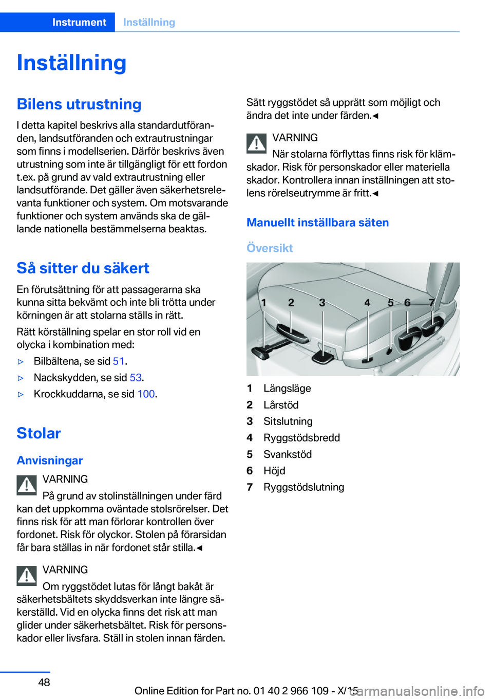 BMW 3 SERIES 2016  InstruktionsbÖcker (in Swedish) InställningBilens utrustning
I detta kapitel beskrivs alla standardutföran‐
den, landsutföranden och extrautrustningar
som finns i modellserien. Därför beskrivs även
utrustning som inte är ti