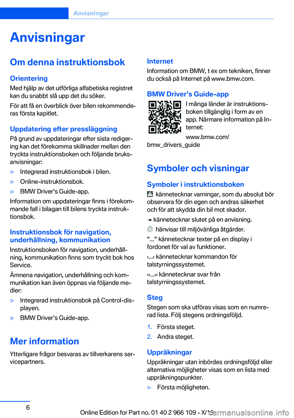 BMW 3 SERIES 2016 InstruktionsbÖcker (in Swedish) AnvisningarOm denna instruktionsbokOrientering
Med hjälp av det utförliga alfabetiska registret
kan du snabbt slå upp det du söker.
För att få en överblick över bilen rekommende‐
ras första BMW 3 SERIES 2016 InstruktionsbÖcker (in Swedish) AnvisningarOm denna instruktionsbokOrientering
Med hjälp av det utförliga alfabetiska registret
kan du snabbt slå upp det du söker.
För att få en överblick över bilen rekommende‐
ras första