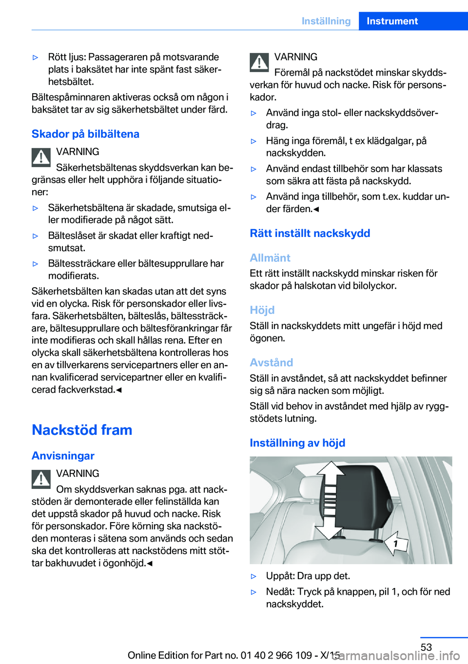 BMW 3 SERIES 2016  InstruktionsbÖcker (in Swedish) ▷Rött ljus: Passageraren på motsvarande
plats i baksätet har inte spänt fast säker‐
hetsbältet.
Bältespåminnaren aktiveras också om någon i
baksätet tar av sig säkerhetsbältet under f