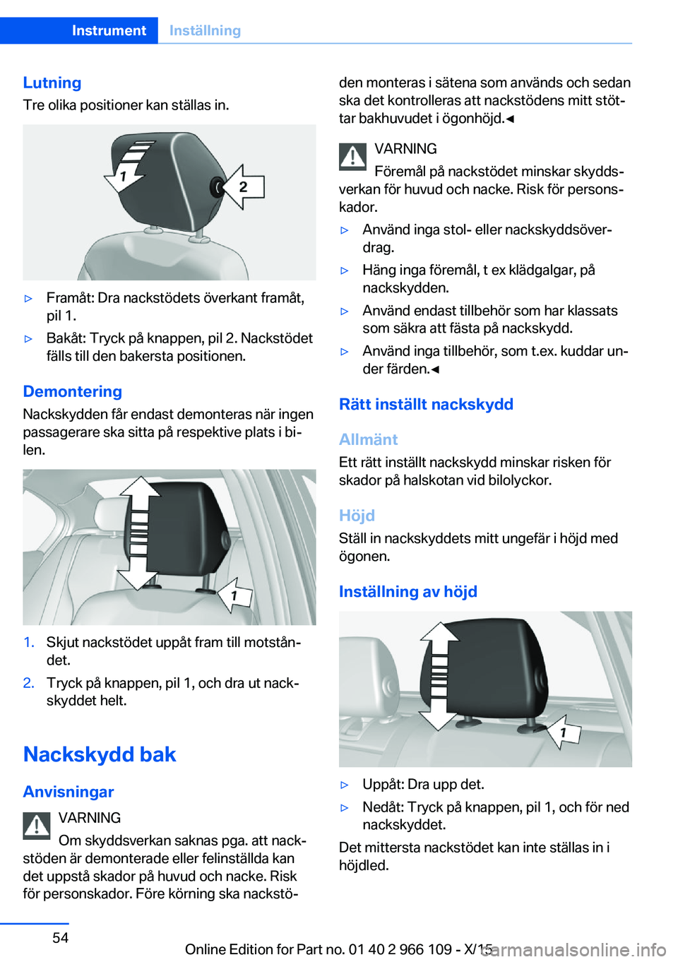 BMW 3 SERIES 2016  InstruktionsbÖcker (in Swedish) Lutning
Tre olika positioner kan ställas in.▷Framåt: Dra nackstödets överkant framåt,
pil 1.▷Bakåt: Tryck på knappen, pil 2. Nackstödet
fälls till den bakersta positionen.
Demontering
Nac