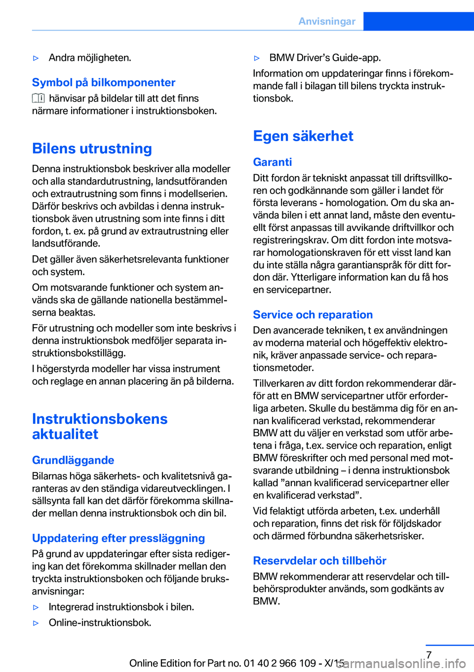 BMW 3 SERIES 2016 InstruktionsbÖcker (in Swedish) ▷Andra möjligheten.
Symbol på bilkomponenter
hänvisar på bildelar till att det finns
närmare informationer i instruktionsboken.
Bilens utrustning Denna instruktionsbok beskriver alla modeller BMW 3 SERIES 2016 InstruktionsbÖcker (in Swedish) ▷Andra möjligheten.
Symbol på bilkomponenter
hänvisar på bildelar till att det finns
närmare informationer i instruktionsboken.
Bilens utrustning Denna instruktionsbok beskriver alla modeller