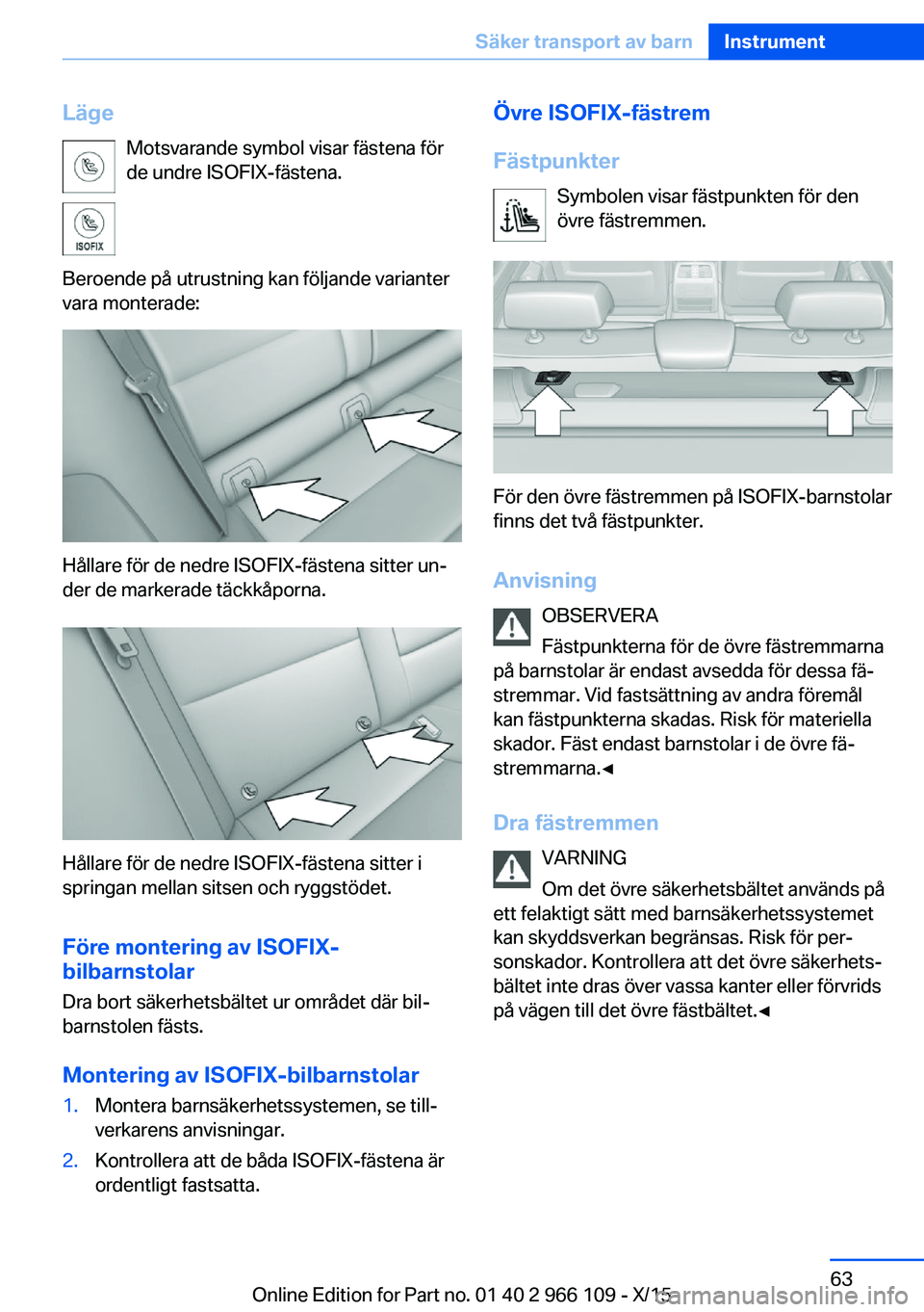 BMW 3 SERIES 2016 InstruktionsbÖcker (in Swedish) LägeMotsvarande symbol visar fästena för
de undre ISOFIX-fästena.
Beroende på utrustning kan följande varianter
vara monterade:
Hållare för de nedre ISOFIX-fästena sitter un‐
der de markera BMW 3 SERIES 2016 InstruktionsbÖcker (in Swedish) LägeMotsvarande symbol visar fästena för
de undre ISOFIX-fästena.
Beroende på utrustning kan följande varianter
vara monterade:
Hållare för de nedre ISOFIX-fästena sitter un‐
der de markera