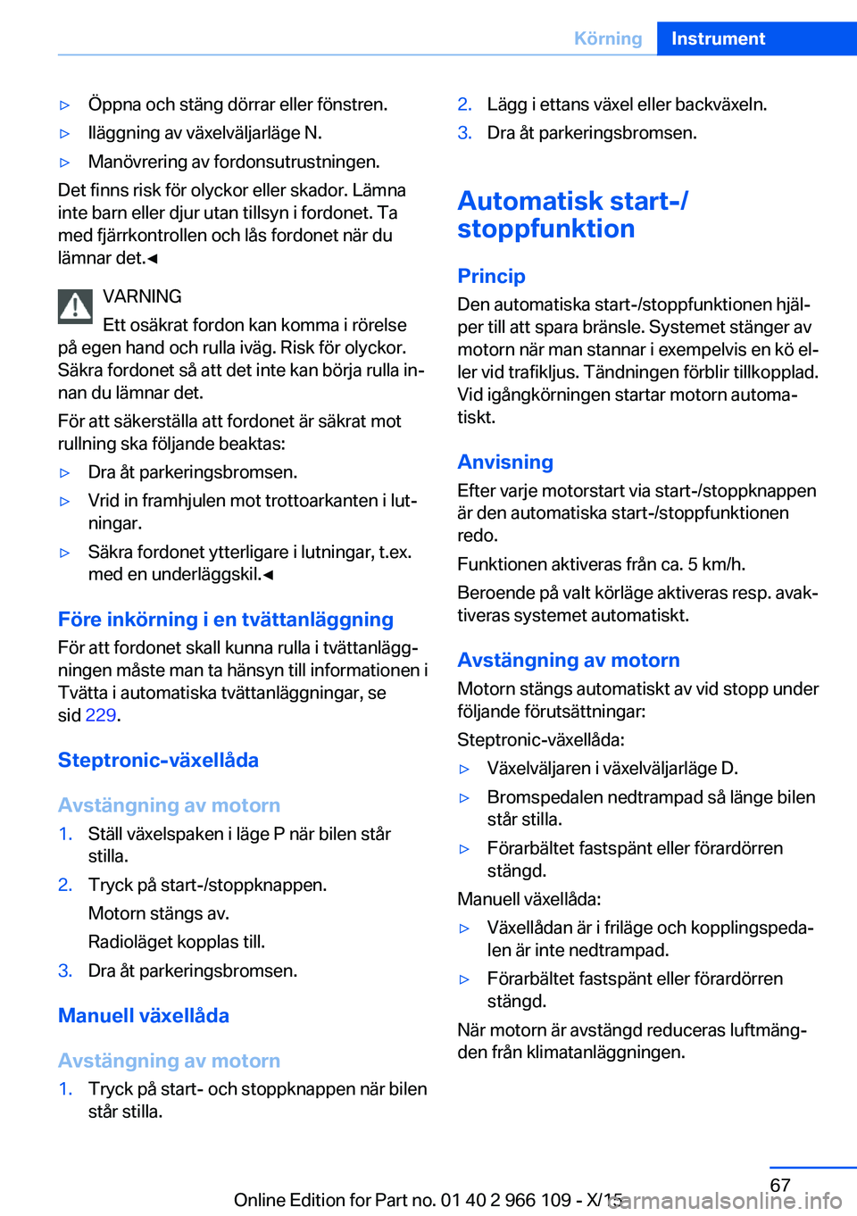 BMW 3 SERIES 2016 InstruktionsbÖcker (in Swedish) ▷Öppna och stäng dörrar eller fönstren.▷Iläggning av växelväljarläge N.▷Manövrering av fordonsutrustningen.
Det finns risk för olyckor eller skador. Lämna
inte barn eller djur utan ti BMW 3 SERIES 2016 InstruktionsbÖcker (in Swedish) ▷Öppna och stäng dörrar eller fönstren.▷Iläggning av växelväljarläge N.▷Manövrering av fordonsutrustningen.
Det finns risk för olyckor eller skador. Lämna
inte barn eller djur utan ti