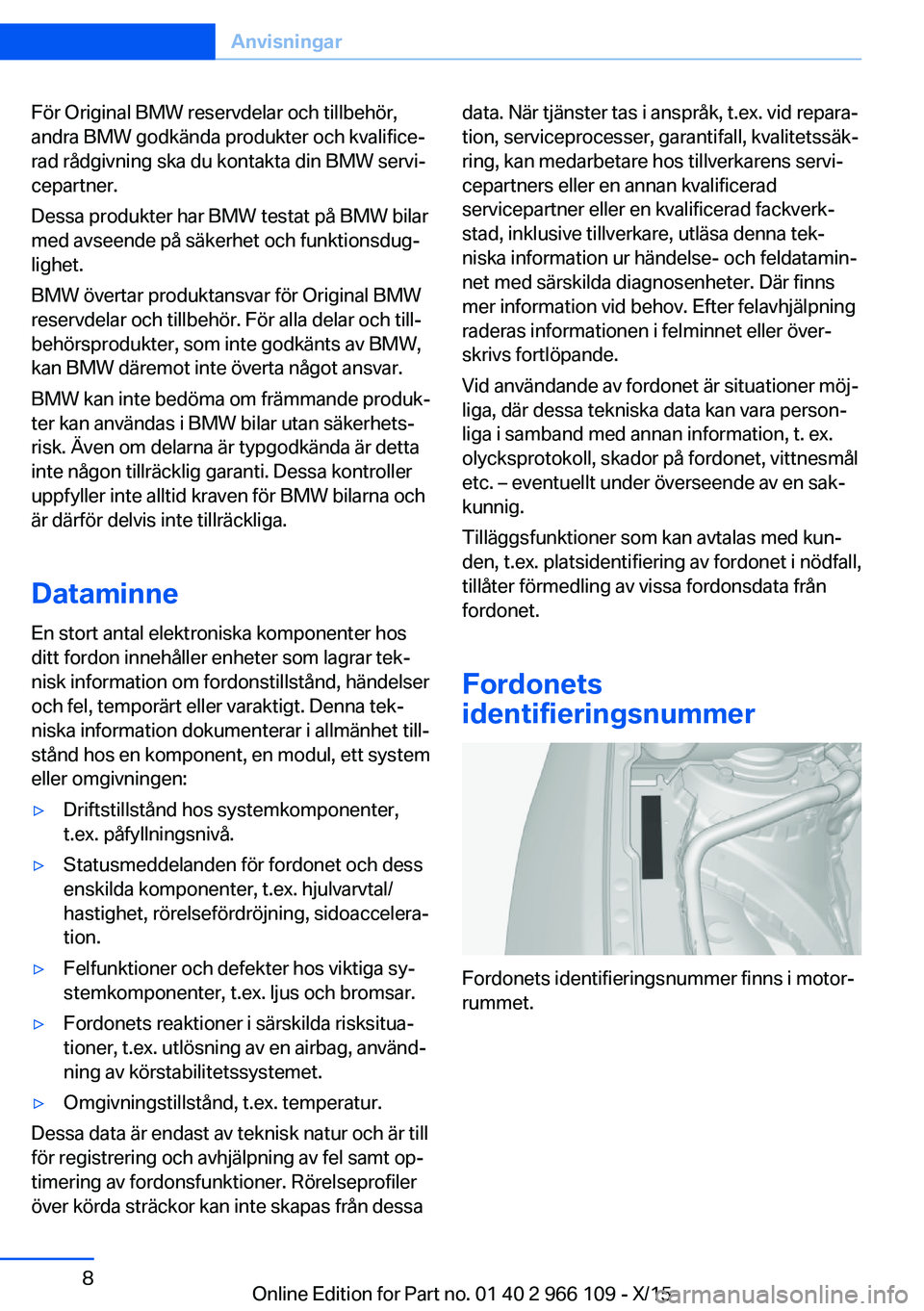 BMW 3 SERIES 2016 InstruktionsbÖcker (in Swedish) För Original BMW reservdelar och tillbehör,
andra BMW godkända produkter och kvalifice‐
rad rådgivning ska du kontakta din BMW servi‐
cepartner.
Dessa produkter har BMW testat på BMW bilar
me BMW 3 SERIES 2016 InstruktionsbÖcker (in Swedish) För Original BMW reservdelar och tillbehör,
andra BMW godkända produkter och kvalifice‐
rad rådgivning ska du kontakta din BMW servi‐
cepartner.
Dessa produkter har BMW testat på BMW bilar
me