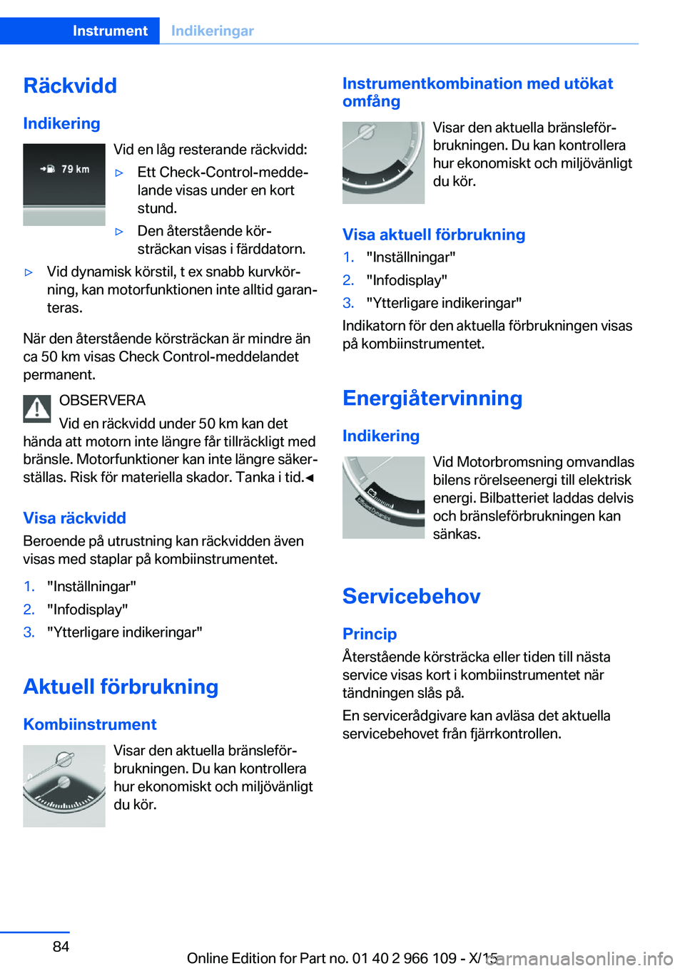 BMW 3 SERIES 2016  InstruktionsbÖcker (in Swedish) RäckviddIndikering Vid en låg resterande räckvidd:▷Ett Check-Control-medde‐
lande visas under en kort
stund.▷Den återstående kör‐
sträckan visas i färddatorn.▷Vid dynamisk körstil, 