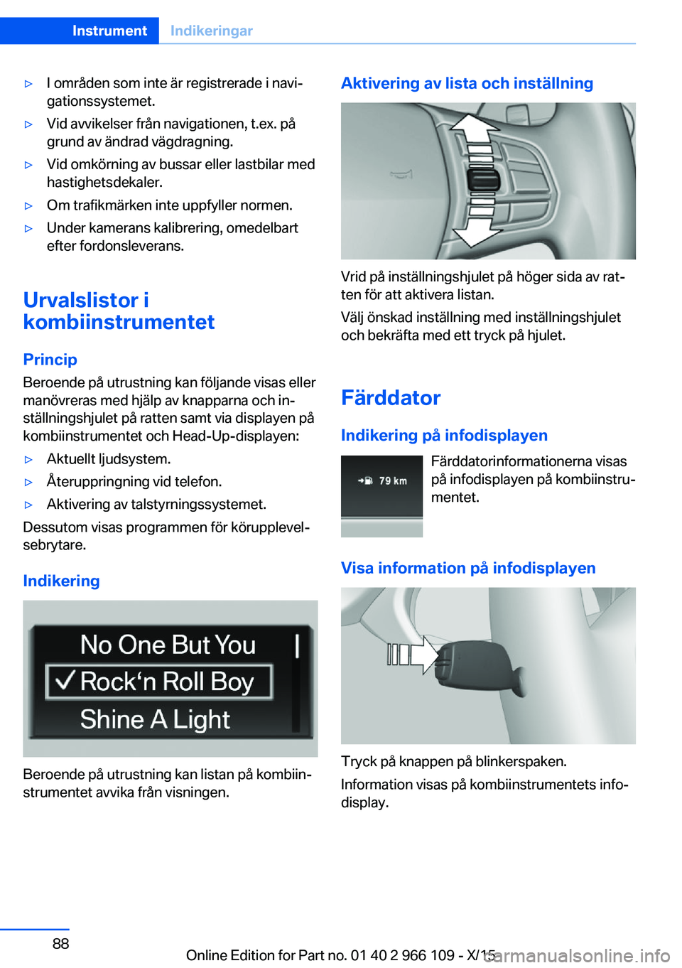 BMW 3 SERIES 2016  InstruktionsbÖcker (in Swedish) ▷I områden som inte är registrerade i navi‐
gationssystemet.▷Vid avvikelser från navigationen, t.ex. på
grund av ändrad vägdragning.▷Vid omkörning av bussar eller lastbilar med
hastighe