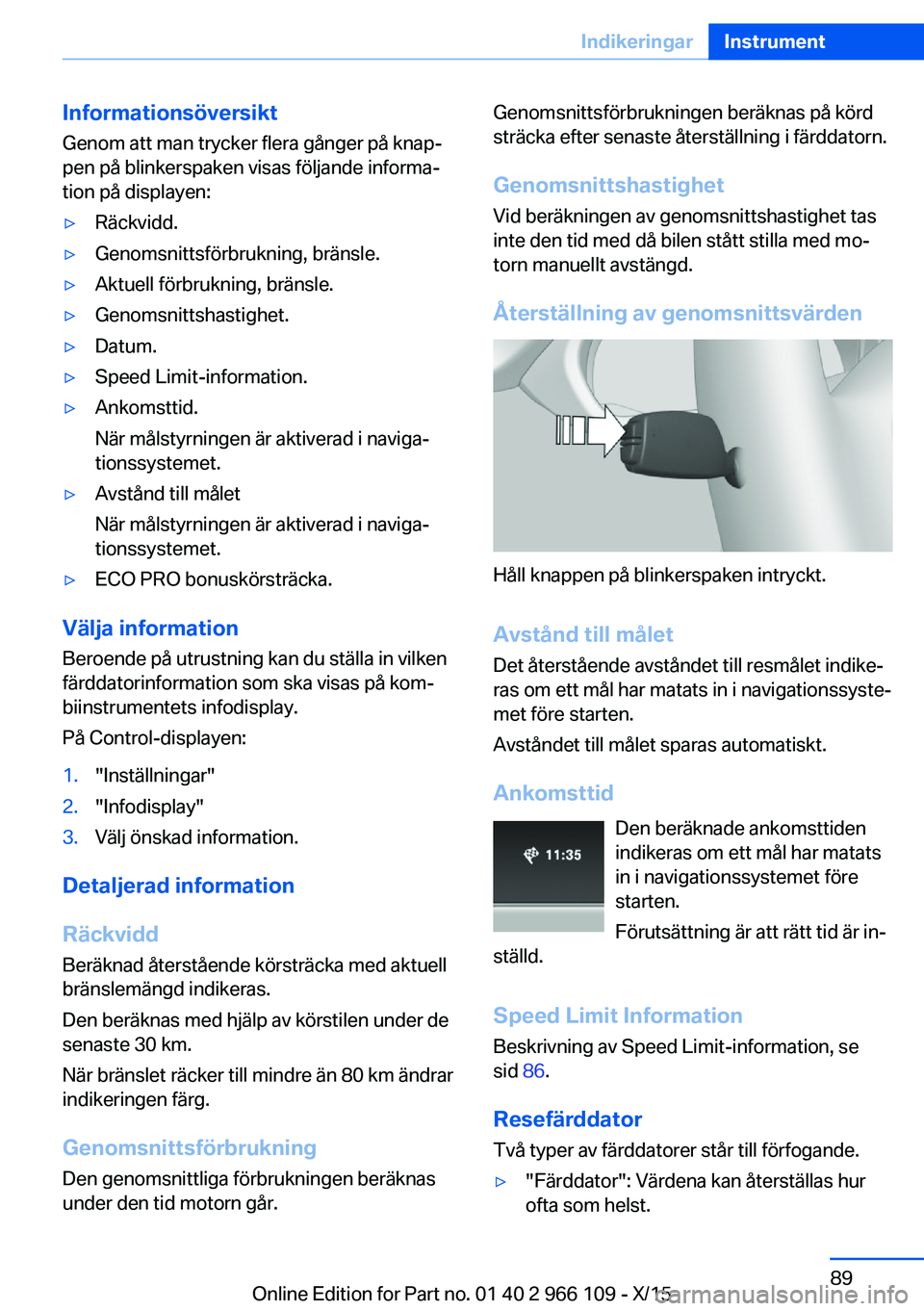 BMW 3 SERIES 2016 InstruktionsbÖcker (in Swedish) Informationsöversikt
Genom att man trycker flera gånger på knap‐
pen på blinkerspaken visas följande informa‐
tion på displayen:▷Räckvidd.▷Genomsnittsförbrukning, bränsle.▷Aktuell f BMW 3 SERIES 2016 InstruktionsbÖcker (in Swedish) Informationsöversikt
Genom att man trycker flera gånger på knap‐
pen på blinkerspaken visas följande informa‐
tion på displayen:▷Räckvidd.▷Genomsnittsförbrukning, bränsle.▷Aktuell f