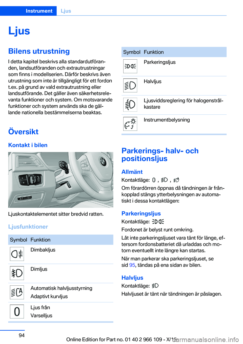 BMW 3 SERIES 2016  InstruktionsbÖcker (in Swedish) LjusBilens utrustningI detta kapitel beskrivs alla standardutföran‐
den, landsutföranden och extrautrustningar
som finns i modellserien. Därför beskrivs även
utrustning som inte är tillgängli BMW 3 SERIES 2016  InstruktionsbÖcker (in Swedish) LjusBilens utrustningI detta kapitel beskrivs alla standardutföran‐
den, landsutföranden och extrautrustningar
som finns i modellserien. Därför beskrivs även
utrustning som inte är tillgängli