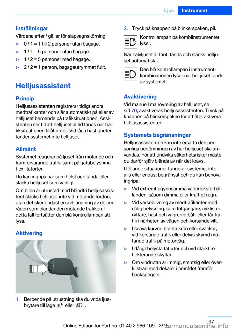 BMW 3 SERIES 2016 InstruktionsbÖcker (in Swedish) Inställningar
Värdena efter / gäller för släpvagnskörning.▷0 / 1 = 1 till 2 personer utan bagage.▷1 / 1 = 5 personer utan bagage.▷1 / 2 = 5 personer med bagage.▷2 / 2 = 1 person, bagageu BMW 3 SERIES 2016 InstruktionsbÖcker (in Swedish) Inställningar
Värdena efter / gäller för släpvagnskörning.▷0 / 1 = 1 till 2 personer utan bagage.▷1 / 1 = 5 personer utan bagage.▷1 / 2 = 5 personer med bagage.▷2 / 2 = 1 person, bagageu