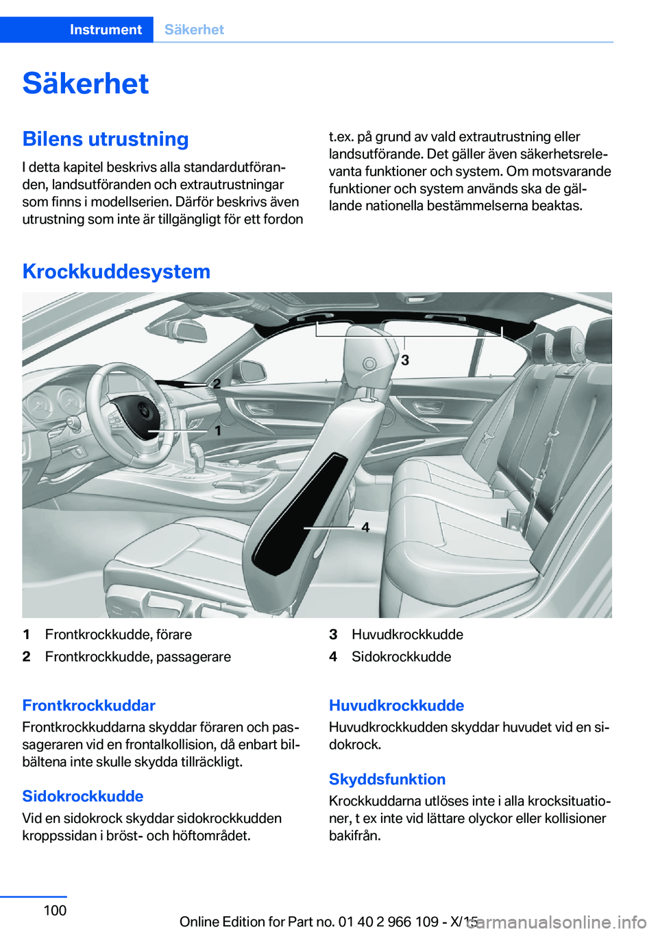 BMW 3 SERIES 2016  InstruktionsbÖcker (in Swedish) SäkerhetBilens utrustning
I detta kapitel beskrivs alla standardutföran‐
den, landsutföranden och extrautrustningar
som finns i modellserien. Därför beskrivs även
utrustning som inte är tillg BMW 3 SERIES 2016  InstruktionsbÖcker (in Swedish) SäkerhetBilens utrustning
I detta kapitel beskrivs alla standardutföran‐
den, landsutföranden och extrautrustningar
som finns i modellserien. Därför beskrivs även
utrustning som inte är tillg