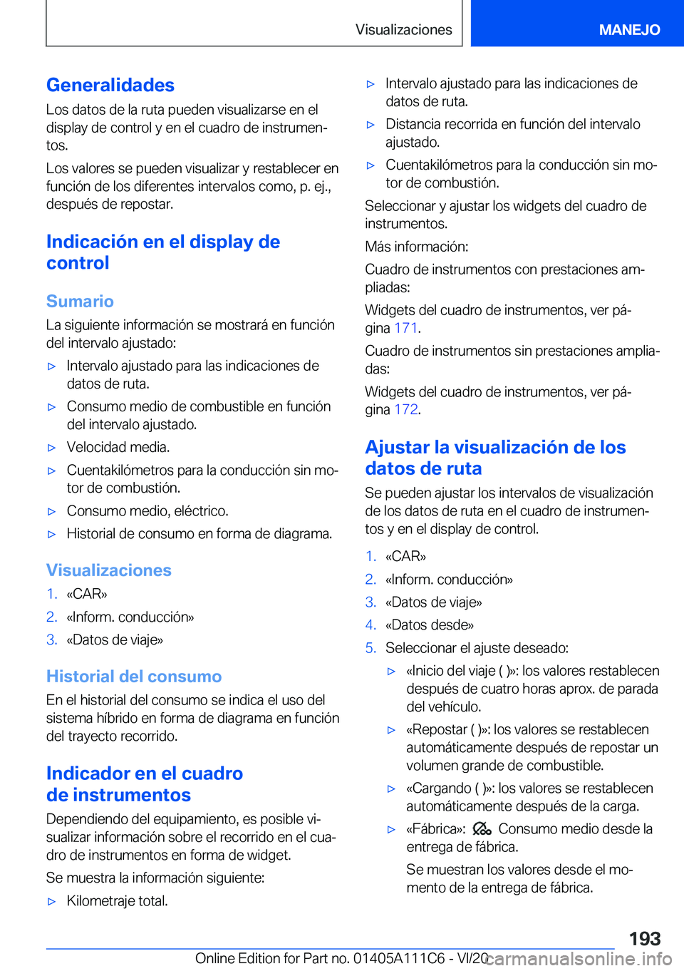 BMW 3 SERIES SEDAN PLUG-IN HYBRID 2021  Manuales de Empleo (in Spanish) �G�e�n�e�r�a�l�i�d�a�d�e�s
�L�o�s��d�a�t�o�s��d�e��l�a��r�u�t�a��p�u�e�d�e�n��v�i�s�u�a�l�i�z�a�r�s�e��e�n��e�l
�d�i�s�p�l�a�y��d�e��c�o�n�t�r�o�l��y��e�n��e�l��c�u�a�d�r�o��d�e��i�n�s
