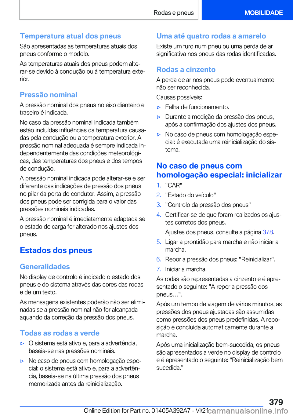 BMW 4 SERIES 2022  Manual do condutor (in Portuguese) �T�e�m�p�e�r�a�t�u�r�a��a�t�u�a�l��d�o�s��p�n�e�u�s
�S�ã�o��a�p�r�e�s�e�n�t�a�d�a�s��a�s��t�e�m�p�e�r�a�t�u�r�a�s��a�t�u�a�i�s��d�o�s
�p�n�e�u�s��c�o�n�f�o�r�m�e��o��m�o�d�e�l�o�.
�A�s��t