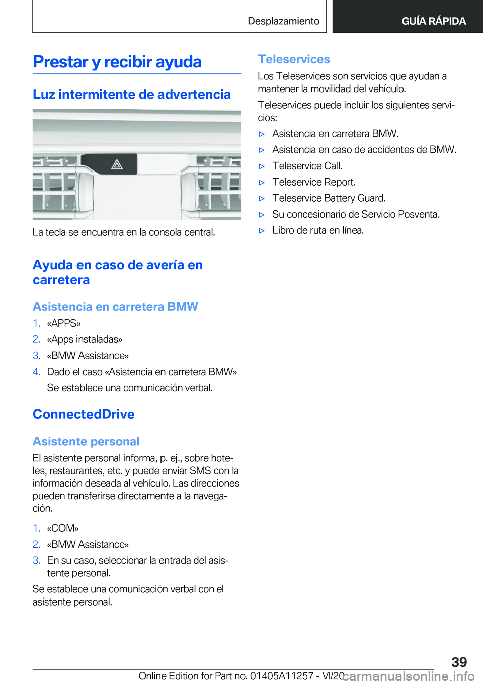 BMW 4 SERIES COUPE 2021  Manuales de Empleo (in Spanish) �P�r�e�s�t�a�r��y��r�e�c�i�b�i�r��a�y�u�d�a
�L�u�z��i�n�t�e�r�m�i�t�e�n�t�e��d�e��a�d�v�e�r�t�e�n�c�i�a
�L�a��t�e�c�l�a��s�e��e�n�c�u�e�n�t�r�a��e�n��l�a��c�o�n�s�o�l�a��c�e�n�t�r�a�l�.�A