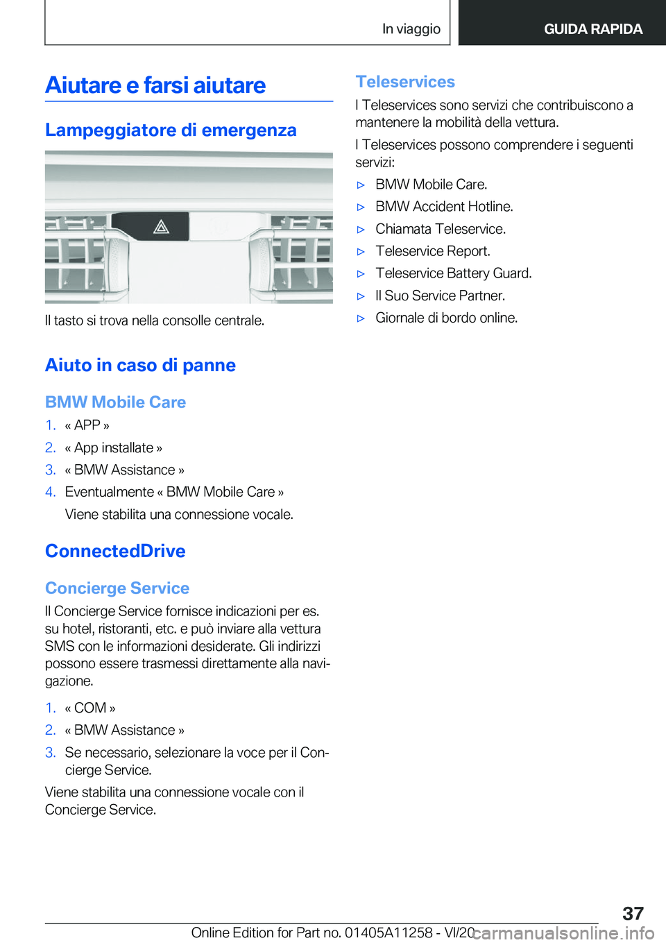 BMW 4 SERIES COUPE 2021  Libretti Di Uso E manutenzione (in Italian) �A�i�u�t�a�r�e��e��f�a�r�s�i��a�i�u�t�a�r�e
�L�a�m�p�e�g�g�i�a�t�o�r�e��d�i��e�m�e�r�g�e�n�z�a
�I�l��t�a�s�t�o��s�i��t�r�o�v�a��n�e�l�l�a��c�o�n�s�o�l�l�e��c�e�n�t�r�a�l�e�.�A�i�u�t�o��i�n