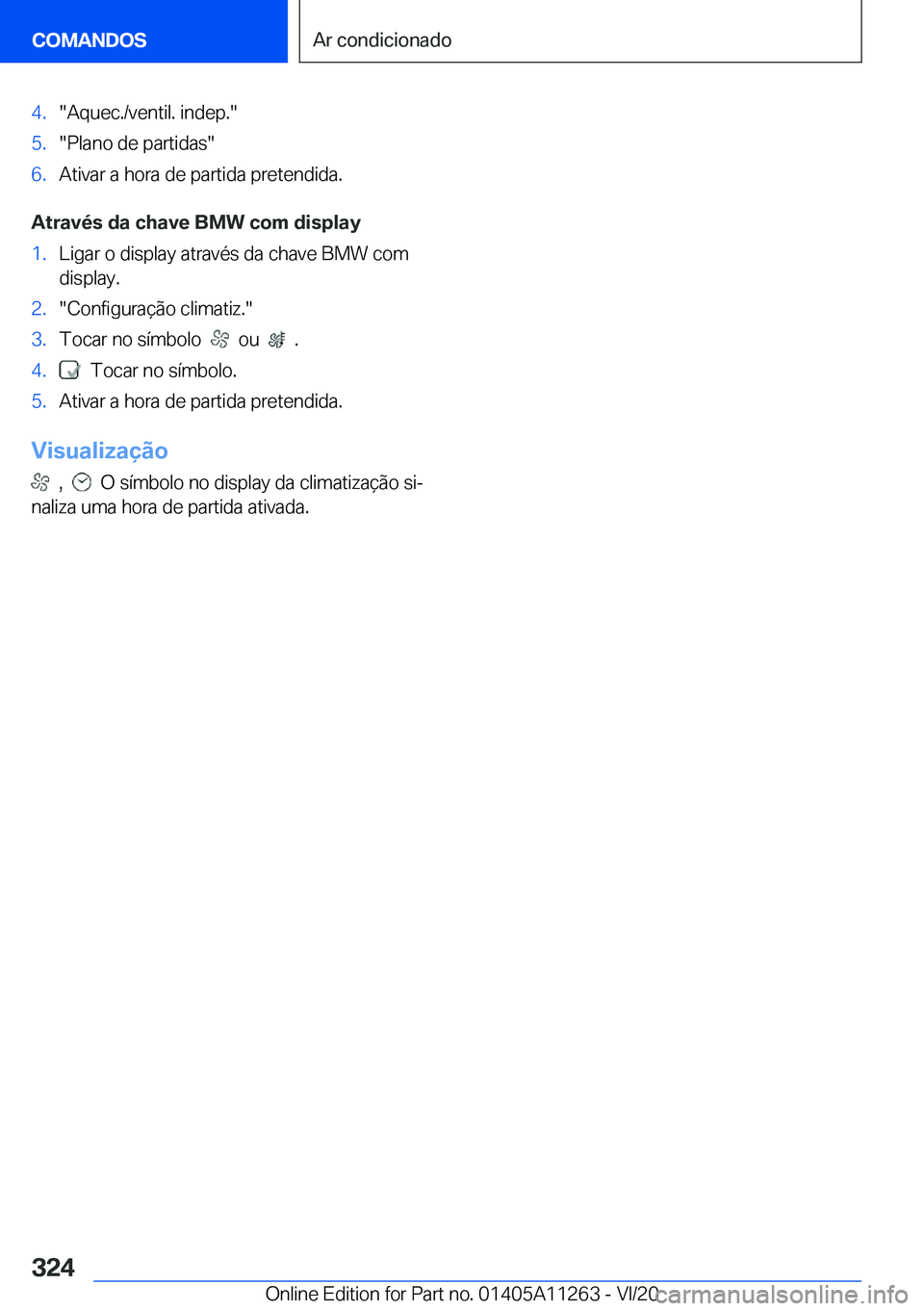BMW 4 SERIES COUPE 2021  Manual do condutor (in Portuguese) �4�.��A�q�u�e�c�.�/�v�e�n�t�i�l�.��i�n�d�e�p�.��5�.��P�l�a�n�o��d�e��p�a�r�t�i�d�a�s��6�.�A�t�i�v�a�r��a��h�o�r�a��d�e��p�a�r�t�i�d�a��p�r�e�t�e�n�d�i�d�a�.
�A�t�r�a�v�é�s��d�a��c�h�a�v