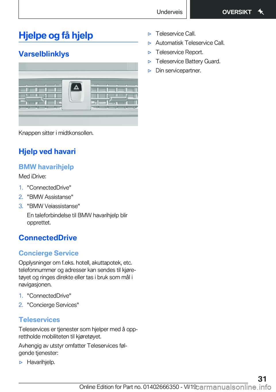 BMW 4 SERIES COUPE 2020  InstruksjonsbØker (in Norwegian) �H�j�e�l�p�e��o�g��f�å��h�j�e�l�p
�V�a�r�s�e�l�b�l�i�n�k�l�y�s
�K�n�a�p�p�e�n��s�i�t�t�e�r��i��m�i�d�t�k�o�n�s�o�l�l�e�n�.
�H�j�e�l�p��v�e�d��h�a�v�a�r�i �B�M�W��h�a�v�a�r�i�h�j�e�l�p
�M�e�d