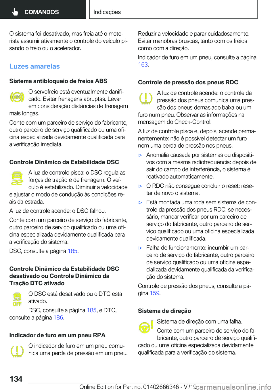 BMW 4 SERIES COUPE 2020  Manual do condutor (in Portuguese) �O��s�i�s�t�e�m�a��f�o�i��d�e�s�a�t�i�v�a�d�o�,��m�a�s��f�r�e�i�a��a�t�é��o��m�o�t�oª�r�i�s�t�a��a�s�s�u�m�i�r��a�t�i�v�a�m�e�n�t�e��o��c�o�n�t�r�o�l�e��d�o��v�e�