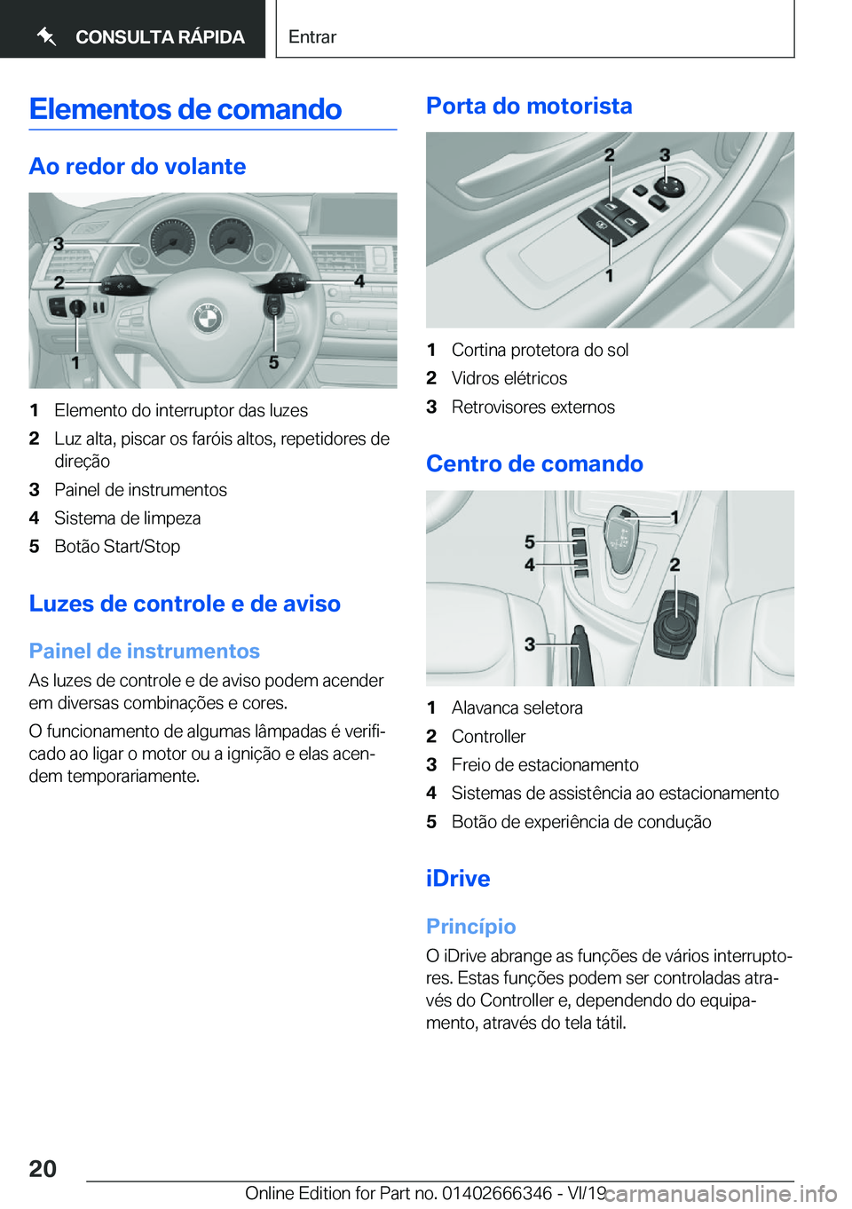 BMW 4 SERIES COUPE 2020  Manual do condutor (in Portuguese) �E�l�e�m�e�n�t�o�s��d�e��c�o�m�a�n�d�o
�A�o��r�e�d�o�r��d�o��v�o�l�a�n�t�e
�1�E�l�e�m�e�n�t�o��d�o��i�n�t�e�r�r�u�p�t�o�r��d�a�s��l�u�z�e�s�2�L�u�z��a�l�t�a�,��p�i�s�c�a�r��o�s��f�a�r�ó�
