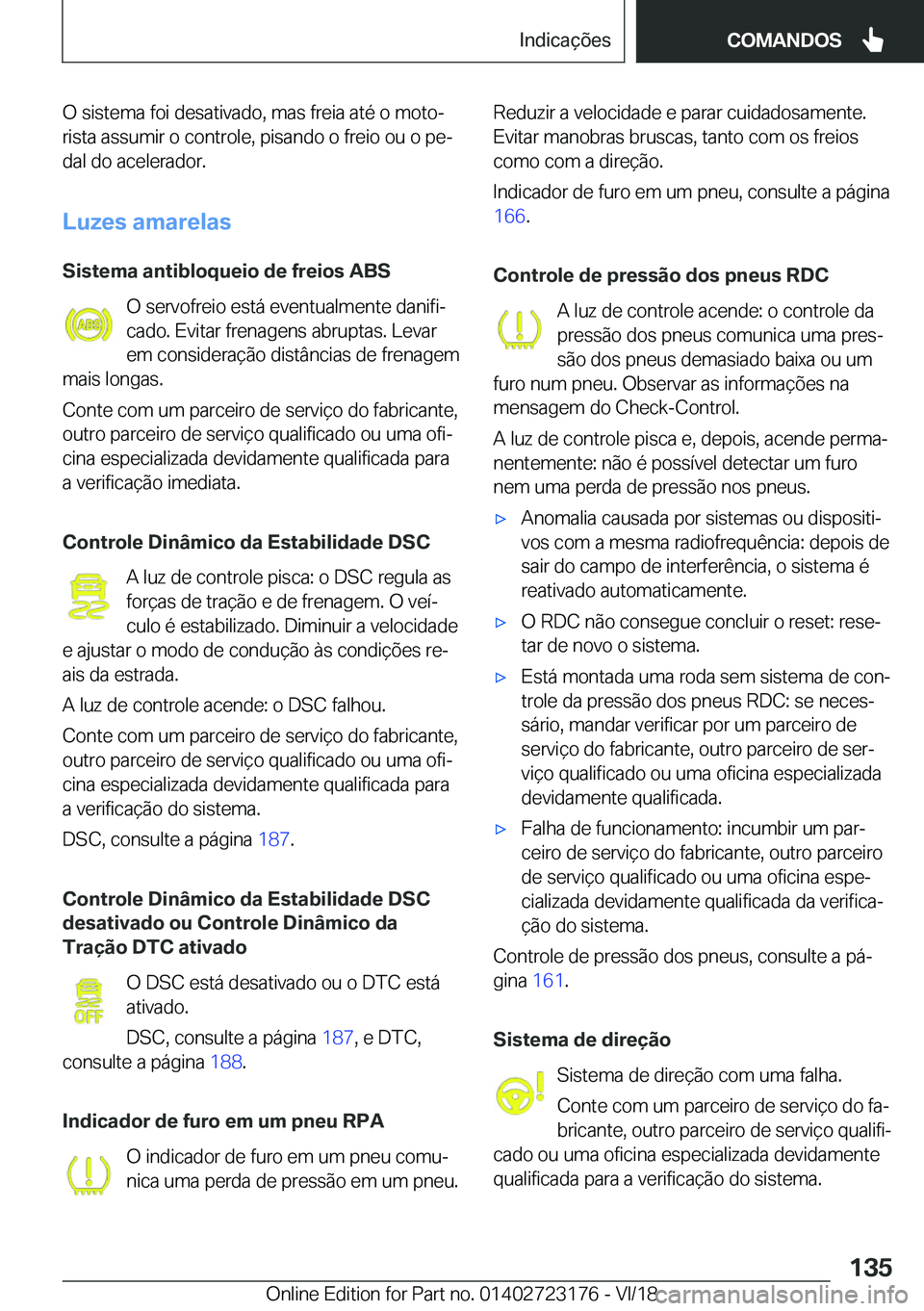 BMW 4 SERIES COUPE 2019  Manual do condutor (in Portuguese) �O��s�i�s�t�e�m�a��f�o�i��d�e�s�a�t�i�v�a�d�o�,��m�a�s��f�r�e�i�a��a�t�é��o��m�o�t�oª�r�i�s�t�a��a�s�s�u�m�i�r��o��c�o�n�t�r�o�l�e�,��p�i�s�a�n�d�o��o��f�r�e�i�o��o�u��o��p�eª�d�