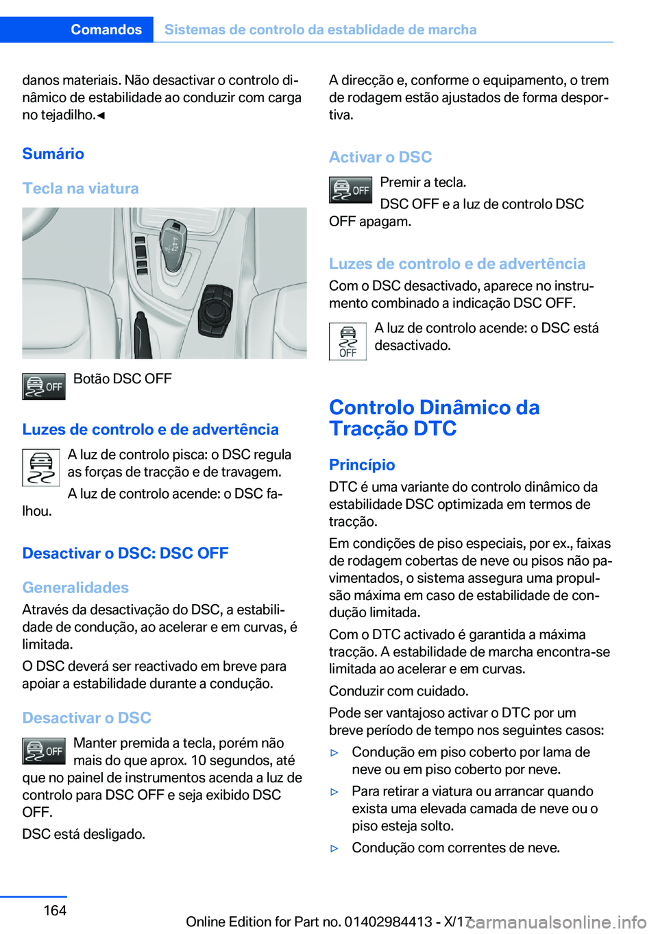 BMW 4 SERIES COUPE 2018  Manual do condutor (in Portuguese) �d�a�n�o�s� �m�a�t�e�r�i�a�i�s�.� �N�ã�o� �d�e�s�a�c�t�i�v�a�r� �o� �c�o�n�t�r�o�l�o� �d�iª
�n�â�m�i�c�o� �d�e� �e�s�t�a�b�i�l�i�d�a�d�e� �a�o� �c�o�n�d�u�z�i�r� �c�o�m� �c�a�r�g�a �n�o� �t�e�j�a�