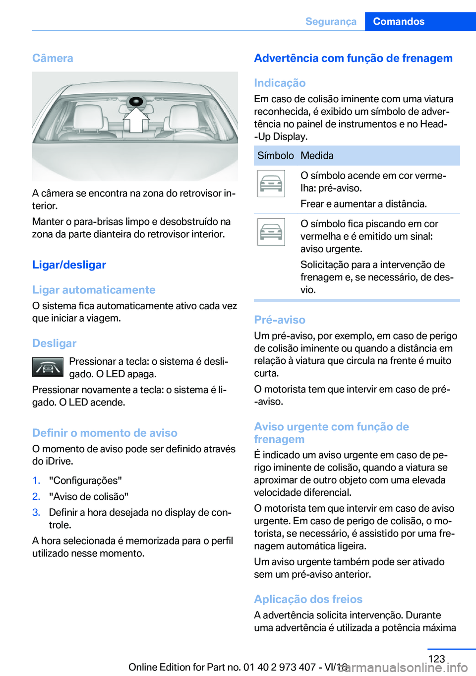 BMW 4 SERIES COUPE 2017  Manual do condutor (in Portuguese) �C�â�m�e�r�a
�A� �c�â�m�e�r�a� �s�e� �e�n�c�o�n�t�r�a� �n�a� �z�o�n�a� �d�o� �r�e�t�r�o�v�i�s�o�r� �i�nª
�t�e�r�i�o�r�.
�M�a�n�t�e�r� �o� �p�a�r�a�-�b�r�i�s�a�s� �l�i�m�p�o� �e� �d�e�s�o�b�s�t�r�u
