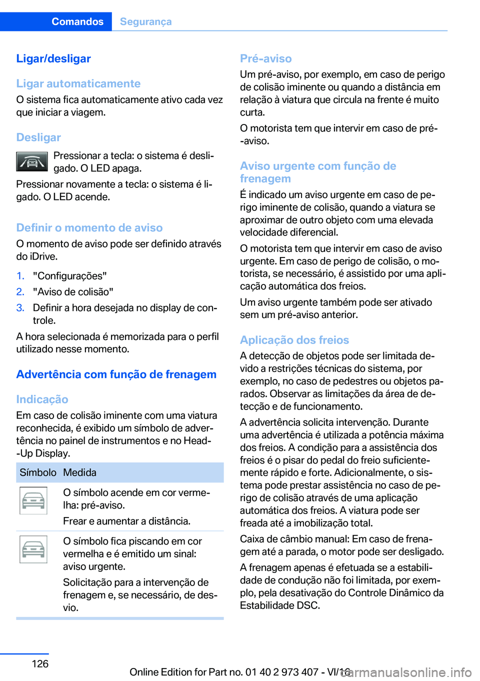 BMW 4 SERIES COUPE 2017  Manual do condutor (in Portuguese) �L�i�g�a�r�/�d�e�s�l�i�g�a�r
�L�i�g�a�r��a�u�t�o�m�a�t�i�c�a�m�e�n�t�e
�O� �s�i�s�t�e�m�a� �f�i�c�a� �a�u�t�o�m�a�t�i�c�a�m�e�n�t�e� �a�t�i�v�o� �c�a�d�a� �v�e�z �q�u�e� �i�n�i�c�i�a�r� �a� �v�i�a�g�