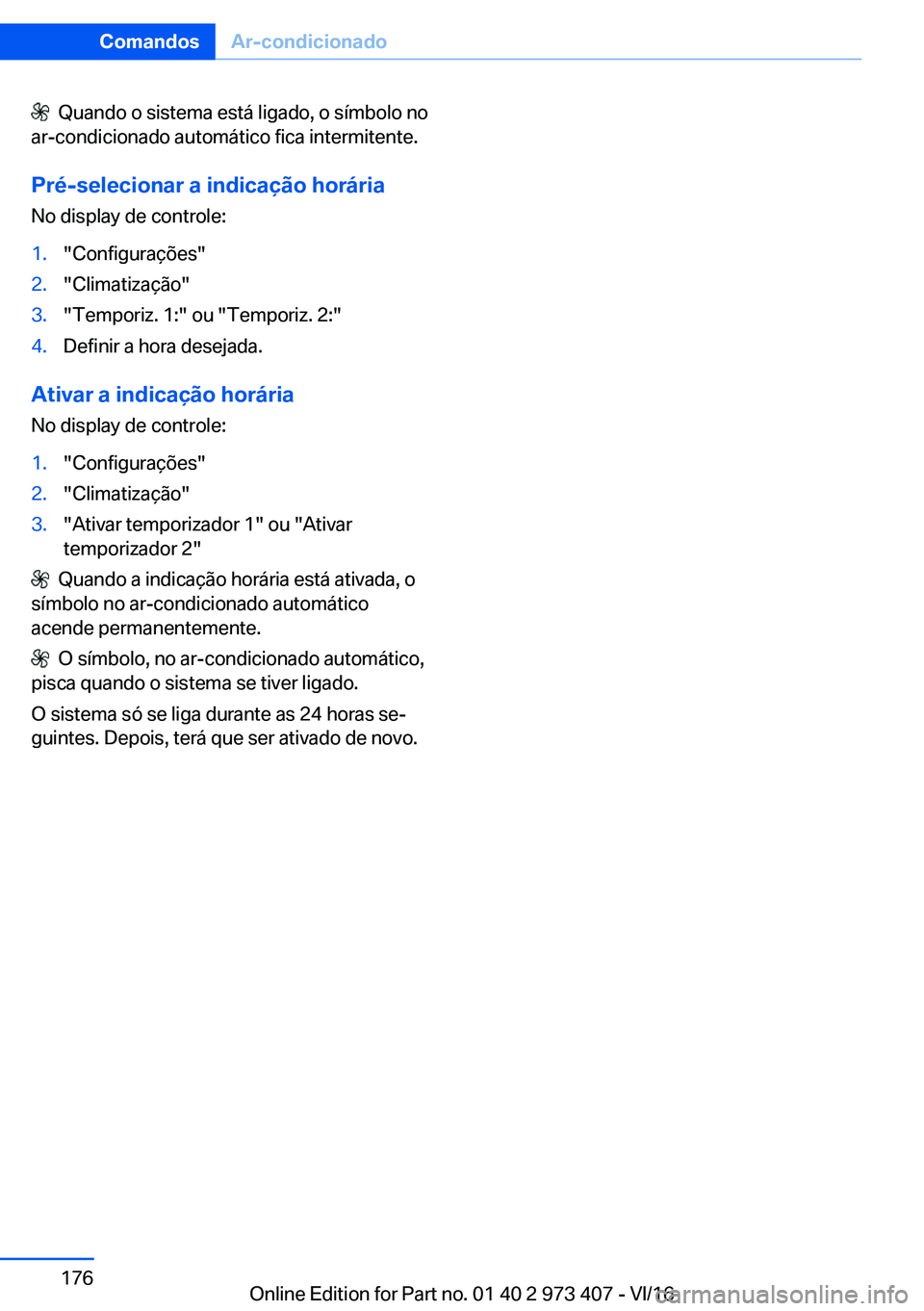BMW 4 SERIES COUPE 2017  Manual do condutor (in Portuguese) � � �Q�u�a�n�d�o� �o� �s�i�s�t�e�m�a� �e�s�t�á� �l�i�g�a�d�o�,� �o� �s�