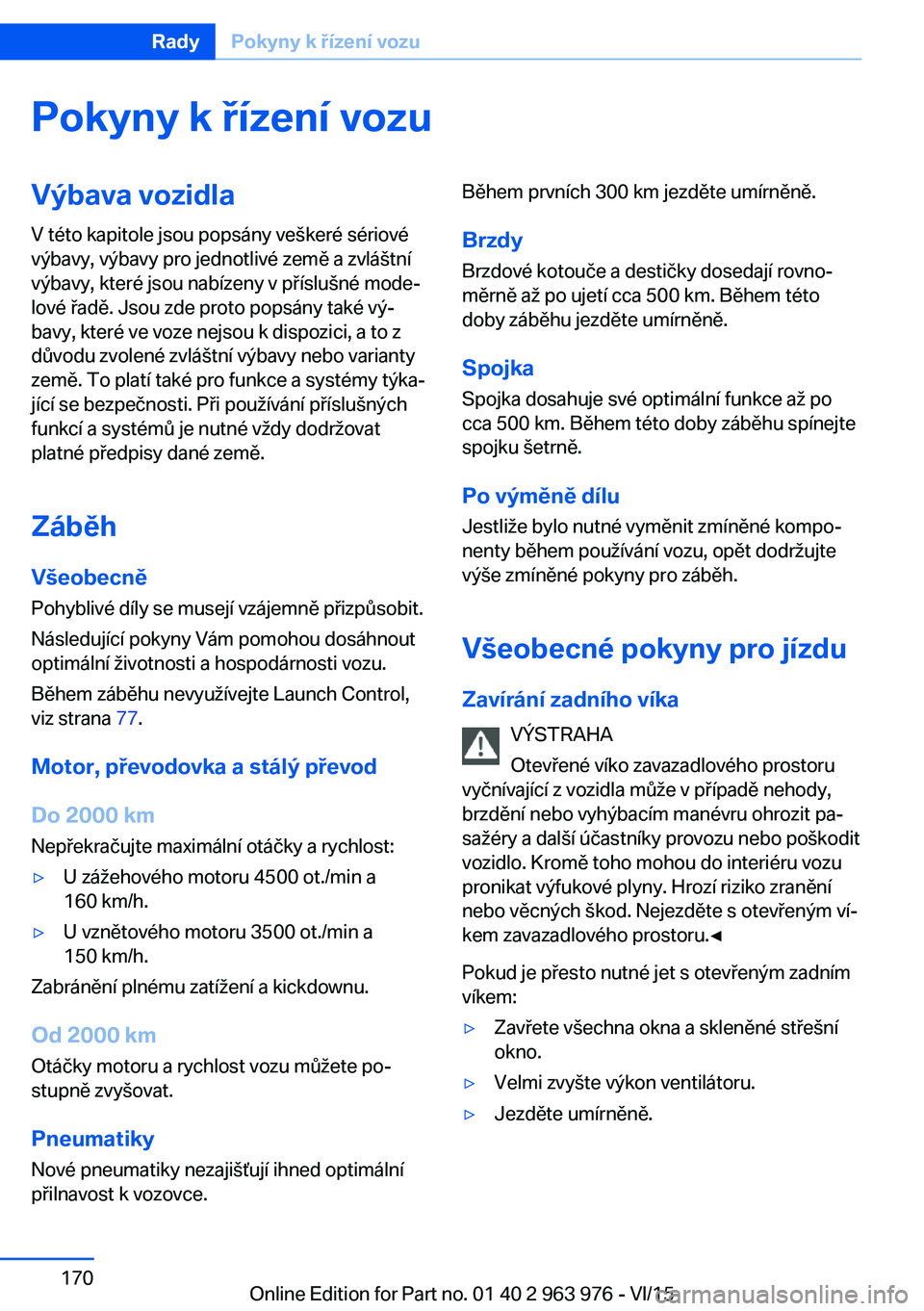 BMW 4 SERIES COUPE 2016 Návod na použití (in Czech) Pokyny k řízení vozuVýbava vozidlaV této kapitole jsou popsány veškeré sériové
výbavy, výbavy pro jednotlivé země a zvláštní
výbavy, které jsou nabízeny v příslušné mode‐
lov BMW 4 SERIES COUPE 2016 Návod na použití (in Czech) Pokyny k řízení vozuVýbava vozidlaV této kapitole jsou popsány veškeré sériové
výbavy, výbavy pro jednotlivé země a zvláštní
výbavy, které jsou nabízeny v příslušné mode‐
lov